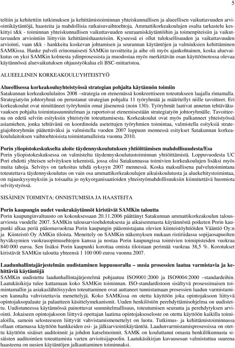 kehittämishaasteisiin. Kyseessä ei ollut tuloksellisuuden ja vaikuttavuuden arviointi, vaan t&k - hankkeita koskevan johtamisen ja seurannan käytäntöjen ja valmiuksien kehittäminen SAMKissa.