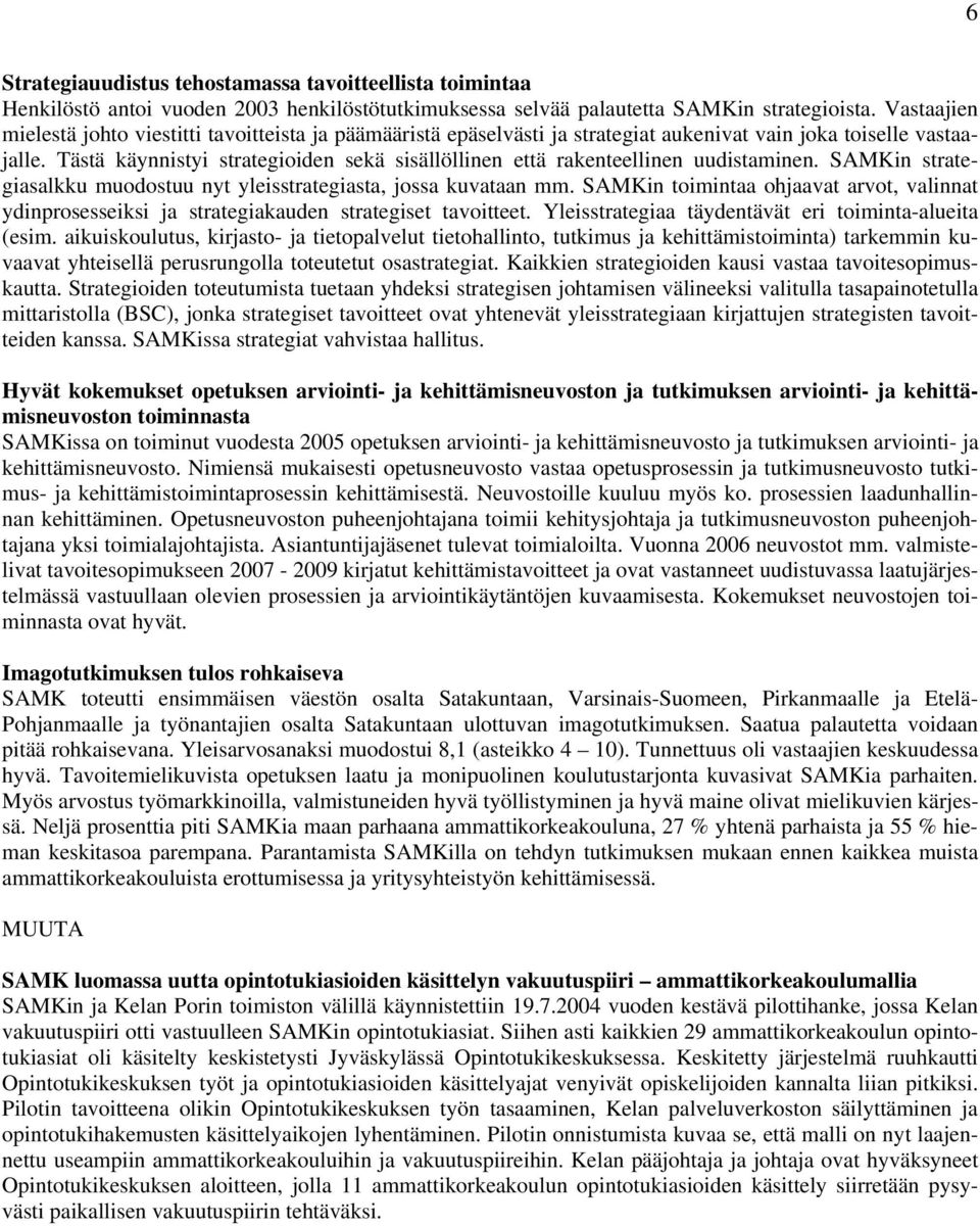 Tästä käynnistyi strategioiden sekä sisällöllinen että rakenteellinen uudistaminen. SAMKin strategiasalkku muodostuu nyt yleisstrategiasta, jossa kuvataan mm.