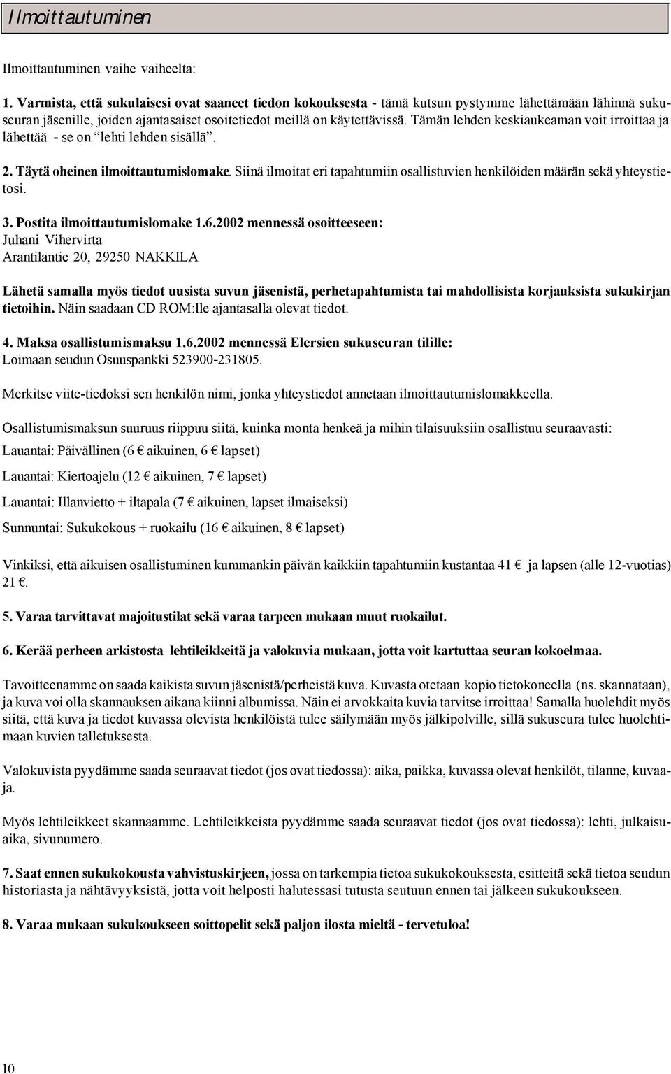 Tämän lehden keskiaukeaman voit irroittaa ja lähettää - se on lehti lehden sisällä. 2. Täytä oheinen ilmoittautumislomake.