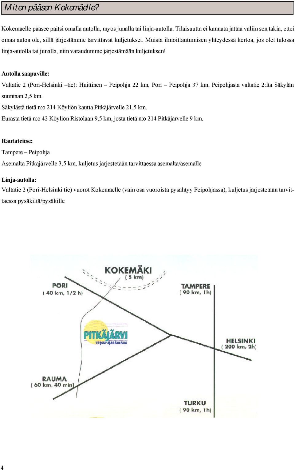 Muista ilmoittautumisen yhteydessä kertoa, jos olet tulossa linja-autolla tai junalla, niin varaudumme järjestämään kuljetuksen!