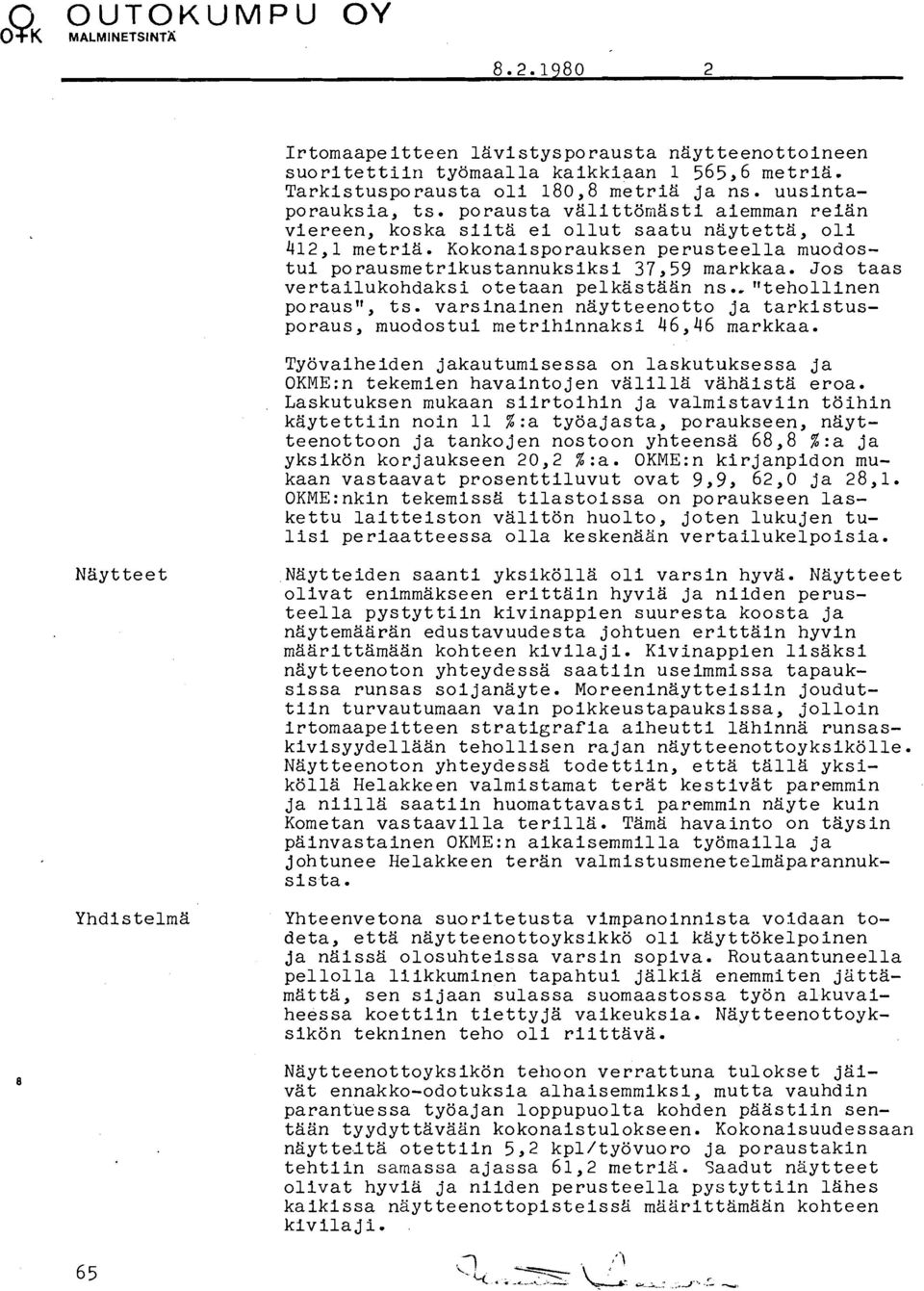 Jos taas vertailukohdaksi otetaan pelkastakin ns..lttehollinen porauslt, ts. varsinainen naytteenotto ja tarkistusporaus, muodostui metrihinnaksi 46,46 markkaa.