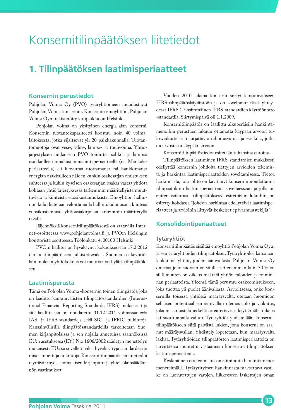 Konsernin tuotantokapasiteetti koostuu noin 40 voimalaitoksesta, jotka sijaitsevat yli 20 paikkakunnalla. Tuotantomuotoja ovat vesi-, ydin-, lämpö- ja tuulivoima.