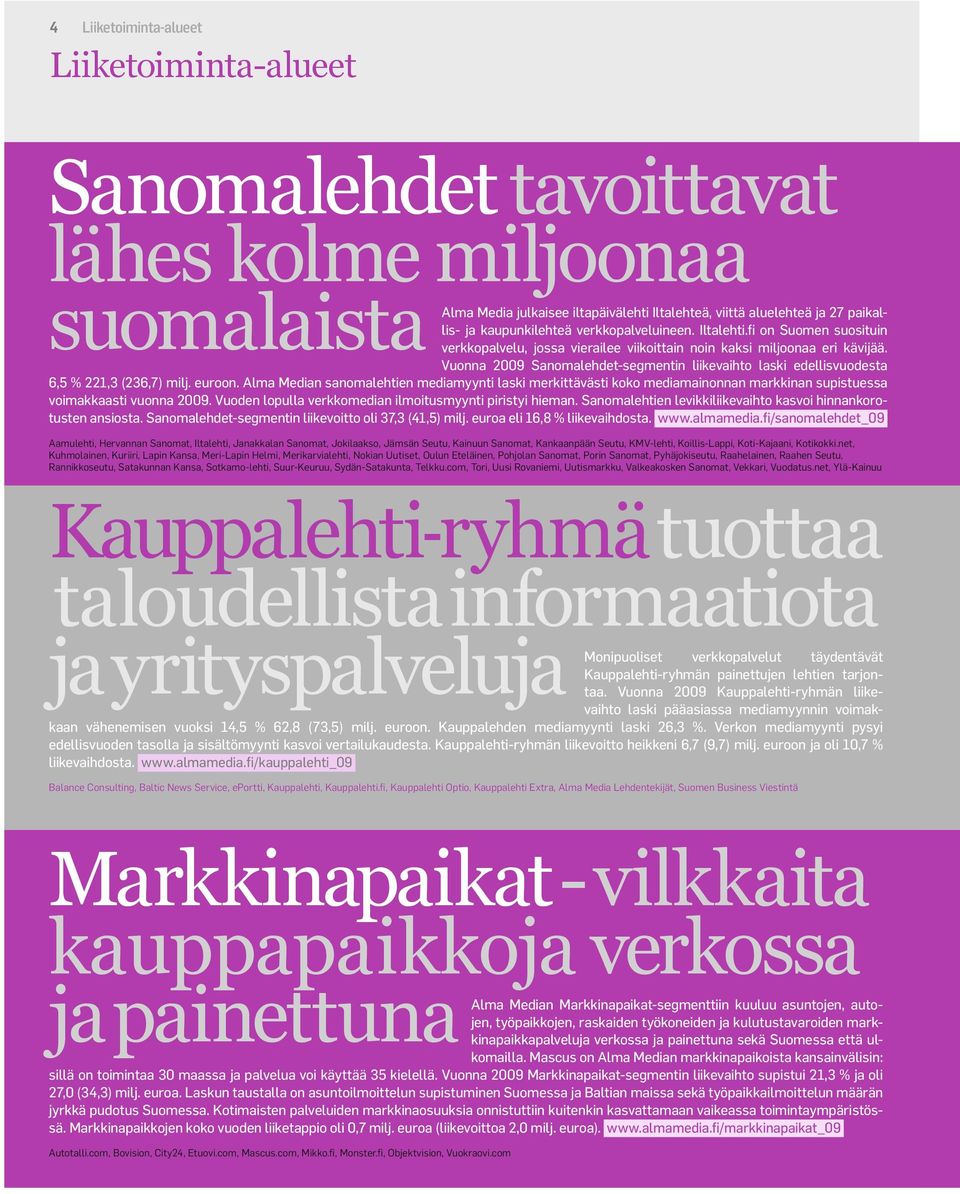 Vuonna 2009 Sanomalehdet-segmentin liikevaihto laski edellisvuodesta 6,5 % 221,3 (236,7) milj. euroon.