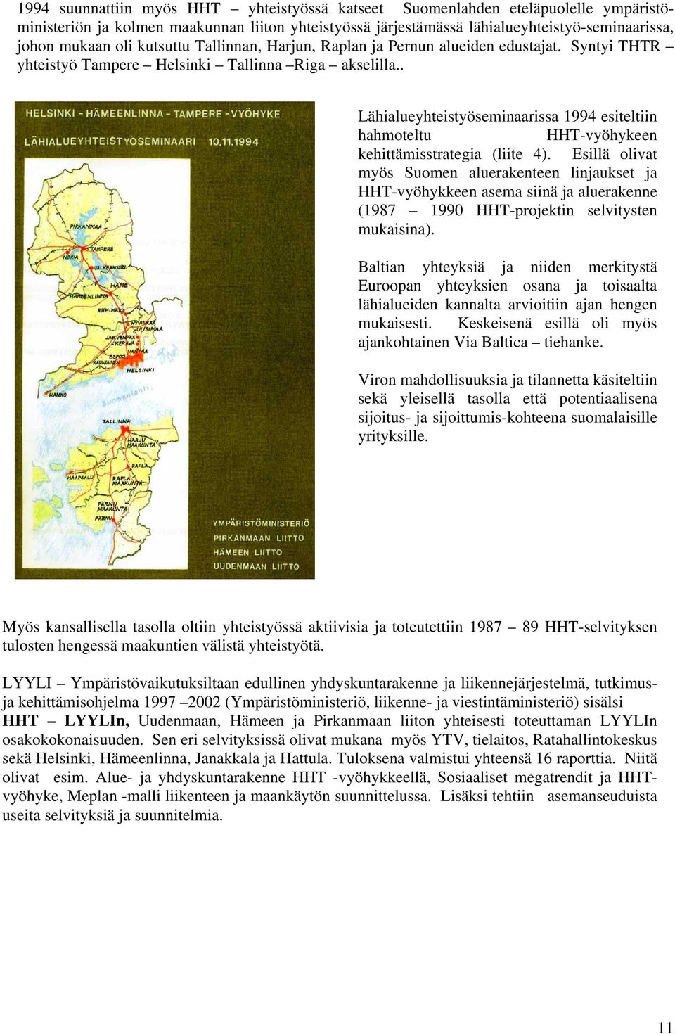 . Lähialueyhteistyöseminaarissa 1994 esiteltiin hahmoteltu HHT-vyöhykeen kehittämisstrategia (liite 4).