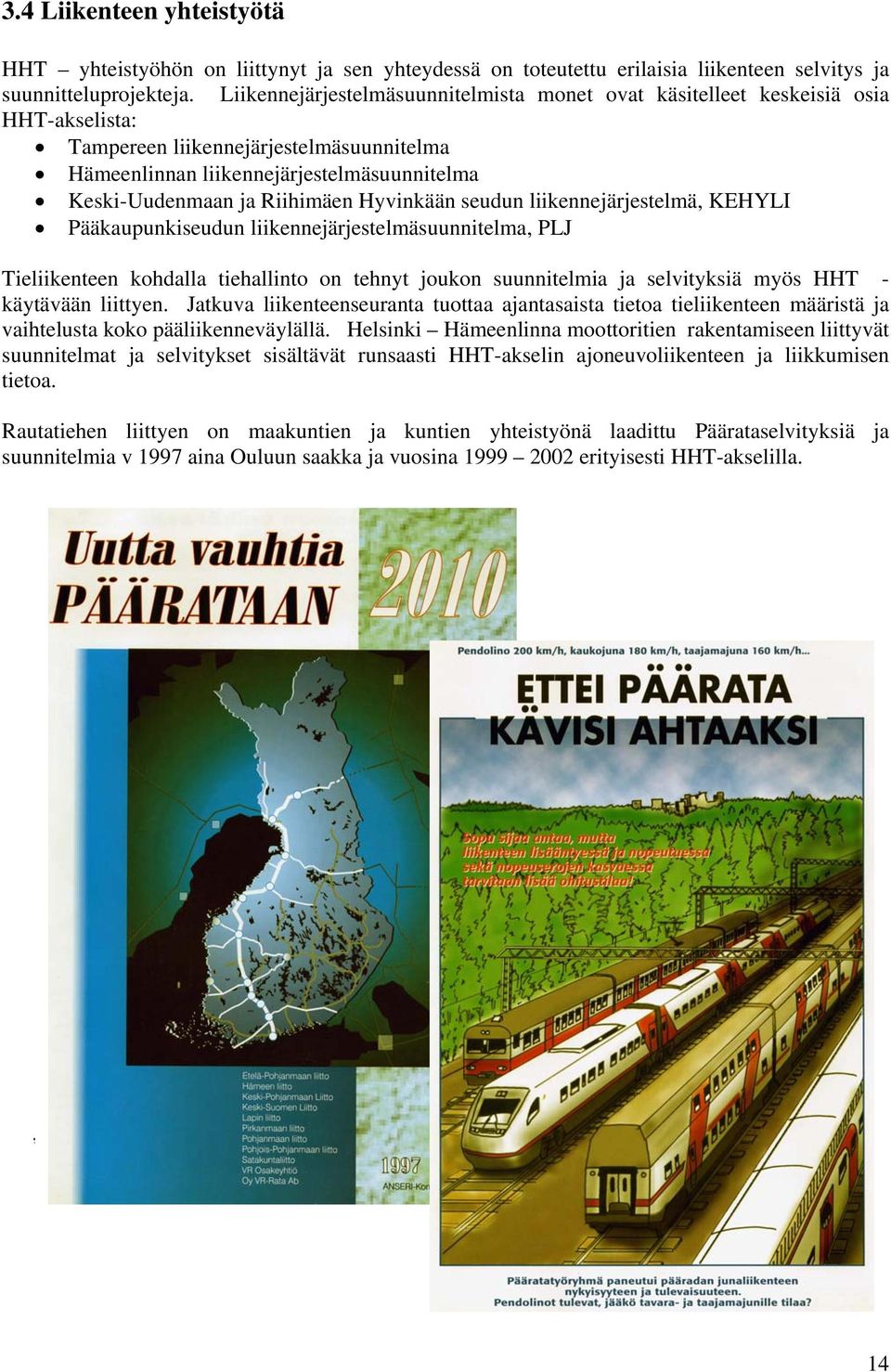 Riihimäen Hyvinkään seudun liikennejärjestelmä, KEHYLI Pääkaupunkiseudun liikennejärjestelmäsuunnitelma, PLJ Tieliikenteen kohdalla tiehallinto on tehnyt joukon suunnitelmia ja selvityksiä myös HHT -