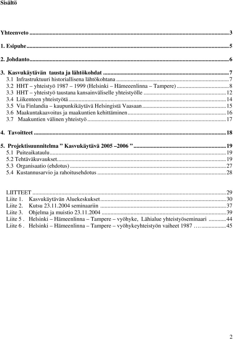 6 Maakuntakaavoitus ja maakuntien kehittäminen...16 3.7 Maakuntien välinen yhteistyö...17 4. Tavoitteet...18 5. Projektisuunnitelma Kasvukäytävä 2005 2006...19 5.1 Puiteaikataulu...19 5.2 Tehtäväkuvaukset.