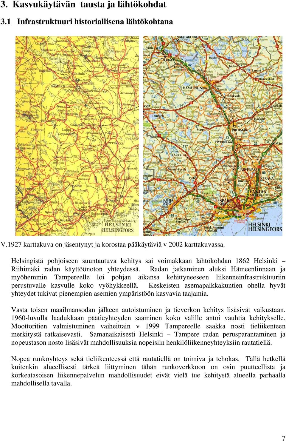 Radan jatkaminen aluksi Hämeenlinnaan ja myöhemmin Tampereelle loi pohjan aikansa kehittyneeseen liikenneinfrastruktuuriin perustuvalle kasvulle koko vyöhykkeellä.