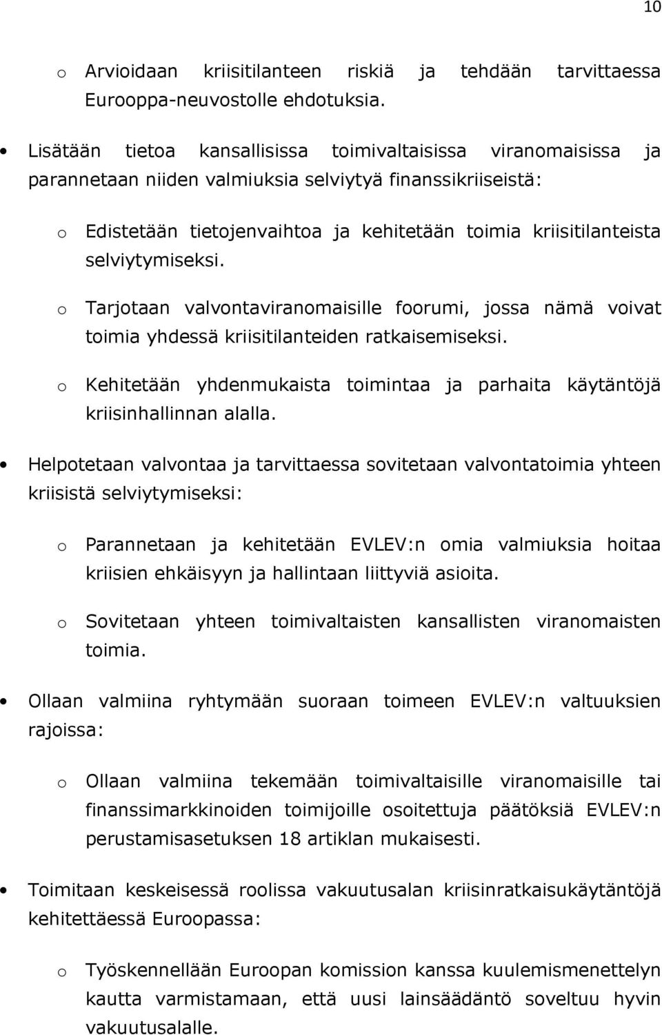 selviytymiseksi. o Tarjotaan valvontaviranomaisille foorumi, jossa nämä voivat toimia yhdessä kriisitilanteiden ratkaisemiseksi.