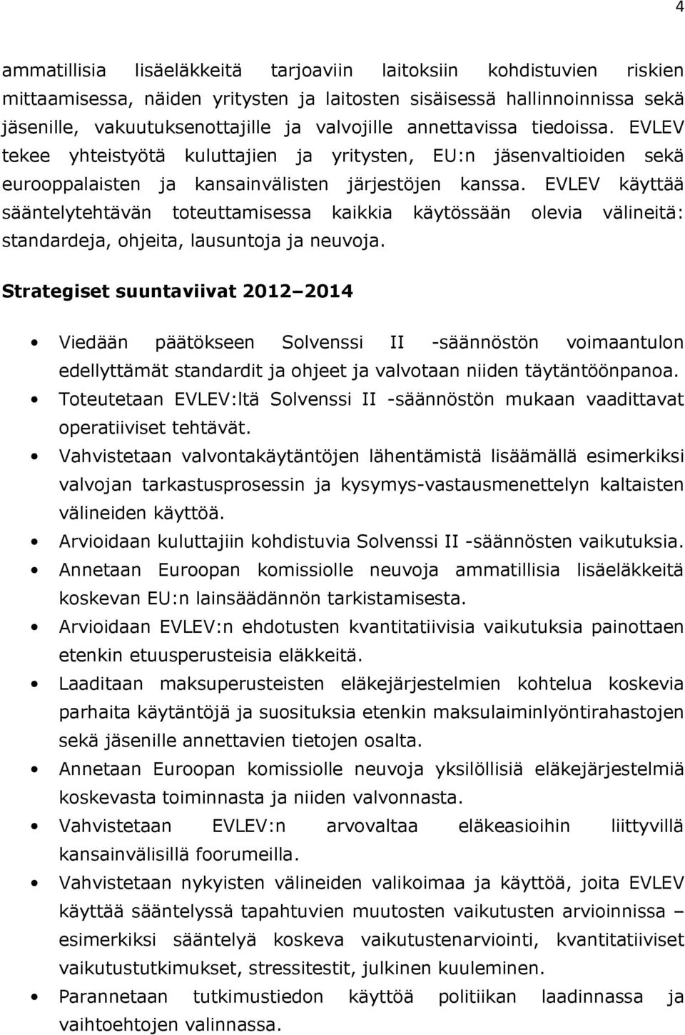 EVLEV käyttää sääntelytehtävän toteuttamisessa kaikkia käytössään olevia välineitä: standardeja, ohjeita, lausuntoja ja neuvoja.