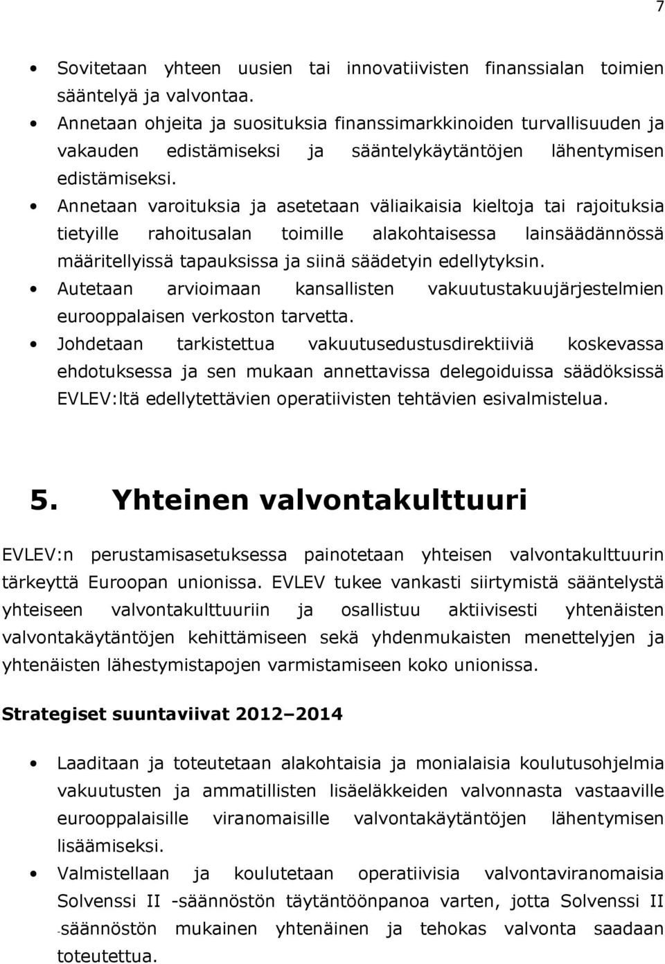 Annetaan varoituksia ja asetetaan väliaikaisia kieltoja tai rajoituksia tietyille rahoitusalan toimille alakohtaisessa lainsäädännössä määritellyissä tapauksissa ja siinä säädetyin edellytyksin.