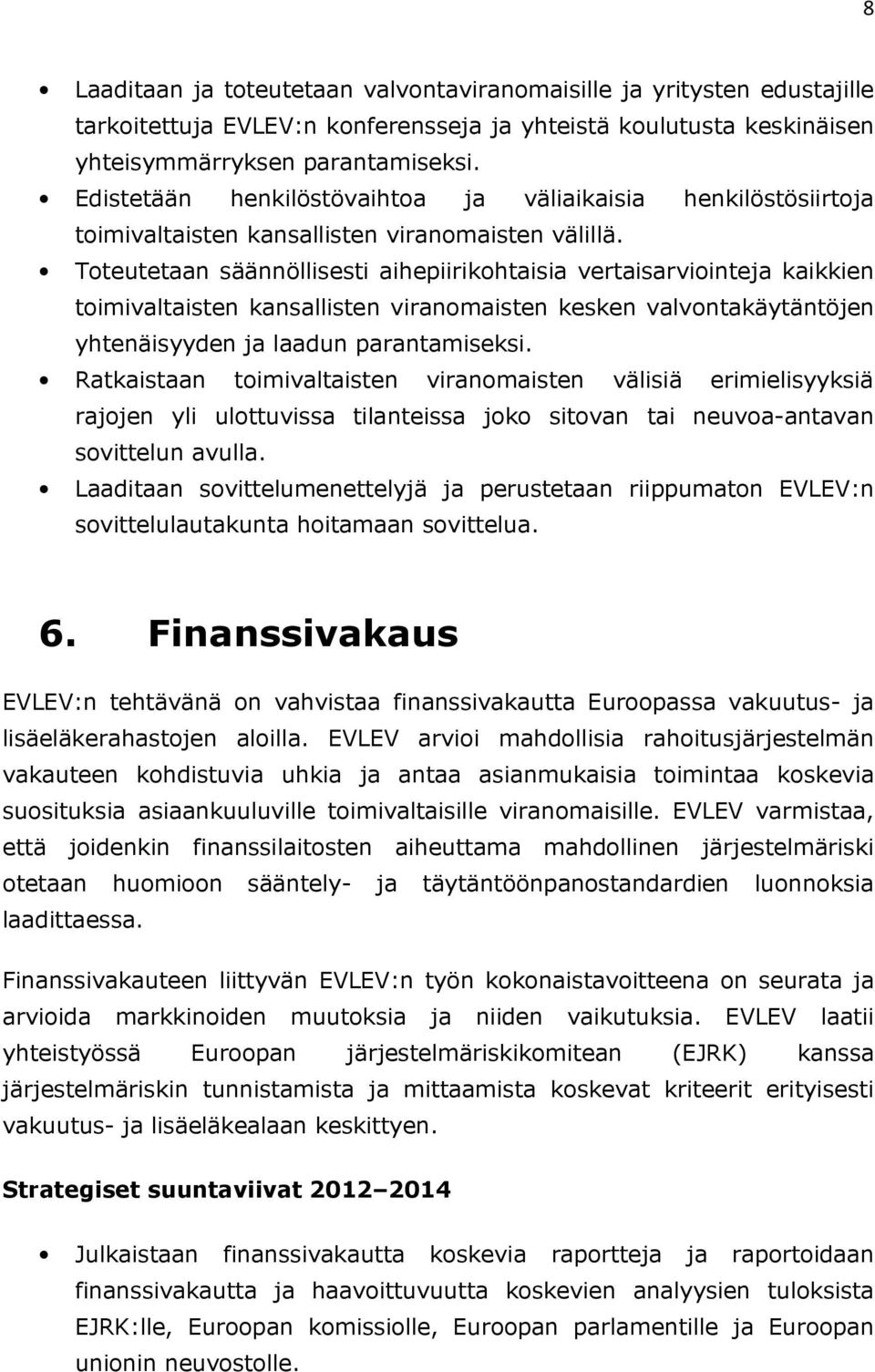 Toteutetaan säännöllisesti aihepiirikohtaisia vertaisarviointeja kaikkien toimivaltaisten kansallisten viranomaisten kesken valvontakäytäntöjen yhtenäisyyden ja laadun parantamiseksi.