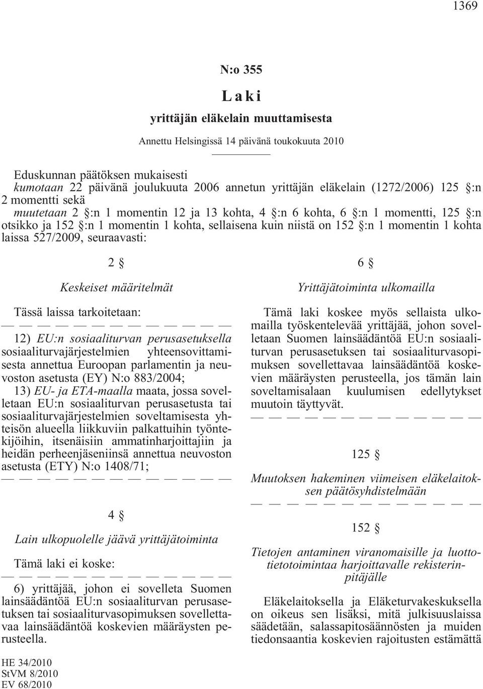 kohta laissa 527/2009, seuraavasti: 2 Keskeiset määritelmät Tässä laissa tarkoitetaan: 12) EU:n sosiaaliturvan perusasetuksella sosiaaliturvajärjestelmien yhteensovittamisesta annettua Euroopan