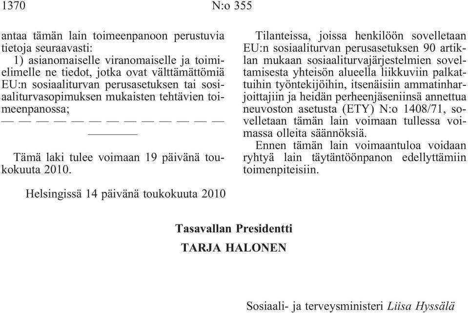 Tilanteissa, joissa henkilöön sovelletaan EU:n sosiaaliturvan perusasetuksen 90 artiklan mukaan sosiaaliturvajärjestelmien soveltamisesta yhteisön alueella liikkuviin palkattuihin työntekijöihin,