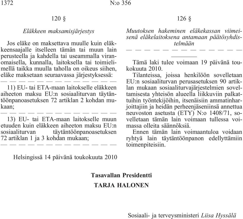 täytäntöönpanoasetuksen 72 artiklan 2 kohdan mukaan; 13) EU- tai ETA-maan laitokselle muun etuuden kuin eläkkeen aiheeton maksu EU:n sosiaaliturvan täytäntöönpanoasetuksen 72 artiklan 1 ja 3 kohdan