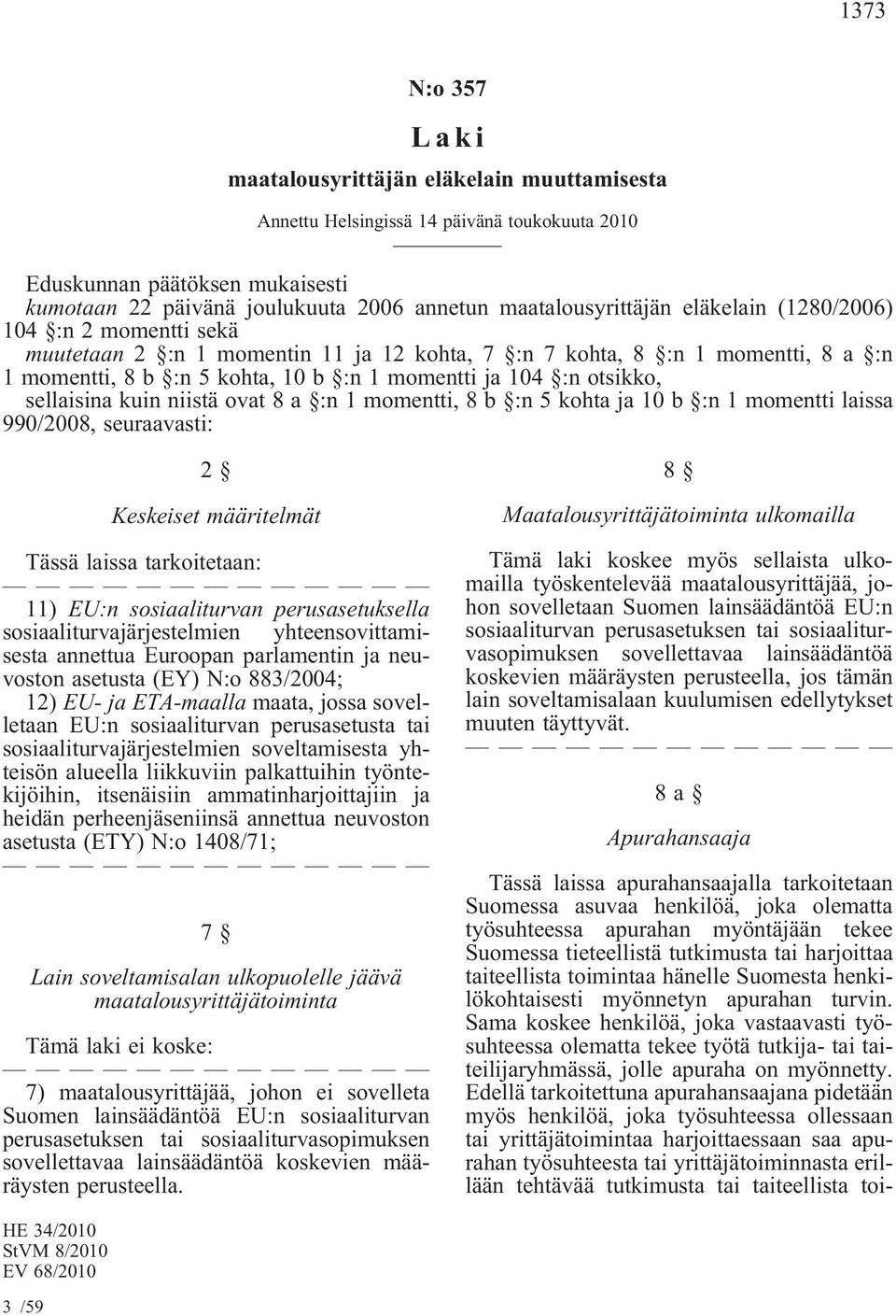 otsikko, sellaisina kuin niistä ovat 8 a :n 1 momentti, 8 b :n 5 kohta ja 10 b :n 1 momentti laissa 990/2008, seuraavasti: 2 Keskeiset määritelmät Tässä laissa tarkoitetaan: 11) EU:n sosiaaliturvan