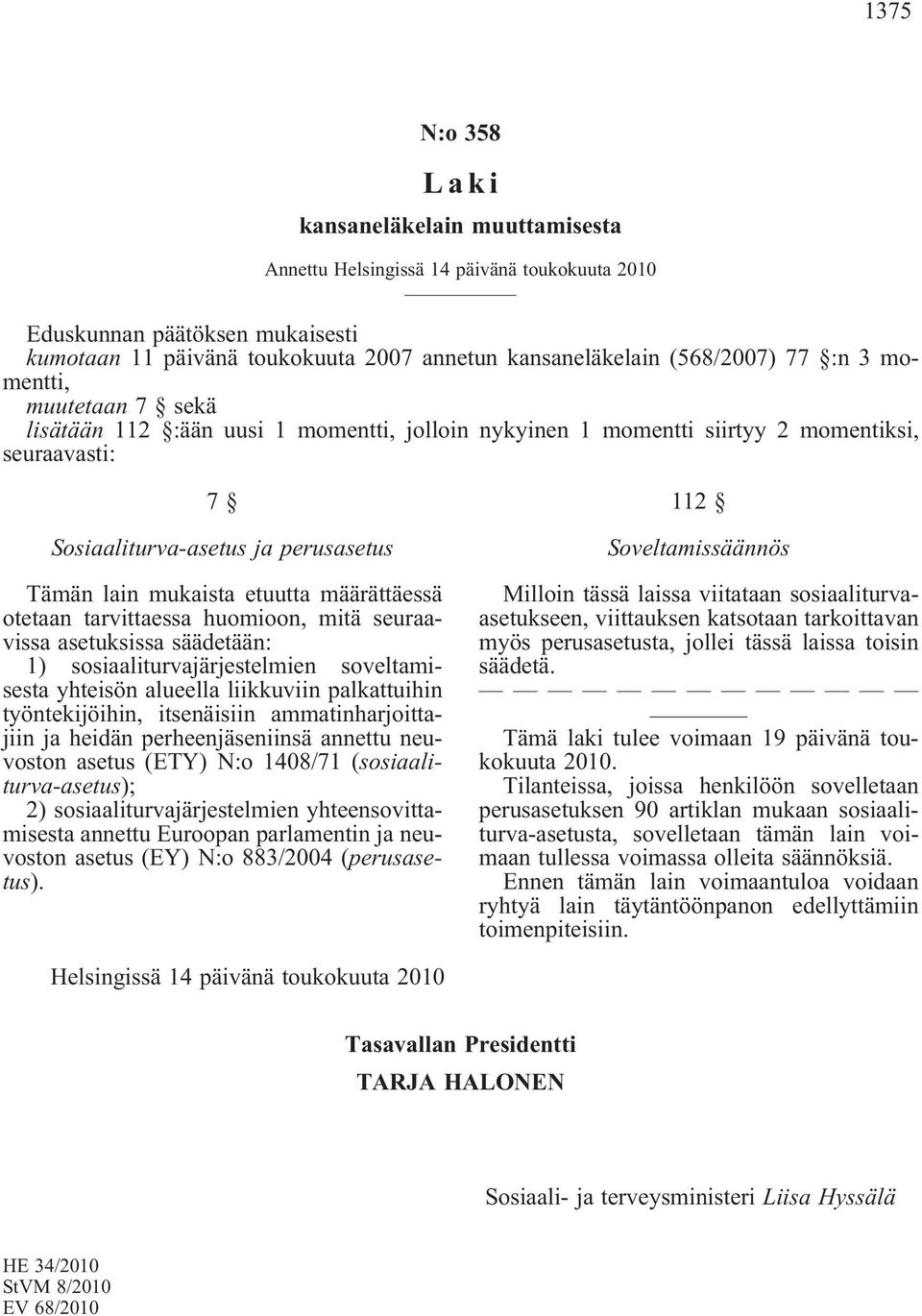 määrättäessä otetaan tarvittaessa huomioon, mitä seuraavissa asetuksissa säädetään: 1) sosiaaliturvajärjestelmien soveltamisesta yhteisön alueella liikkuviin palkattuihin työntekijöihin, itsenäisiin