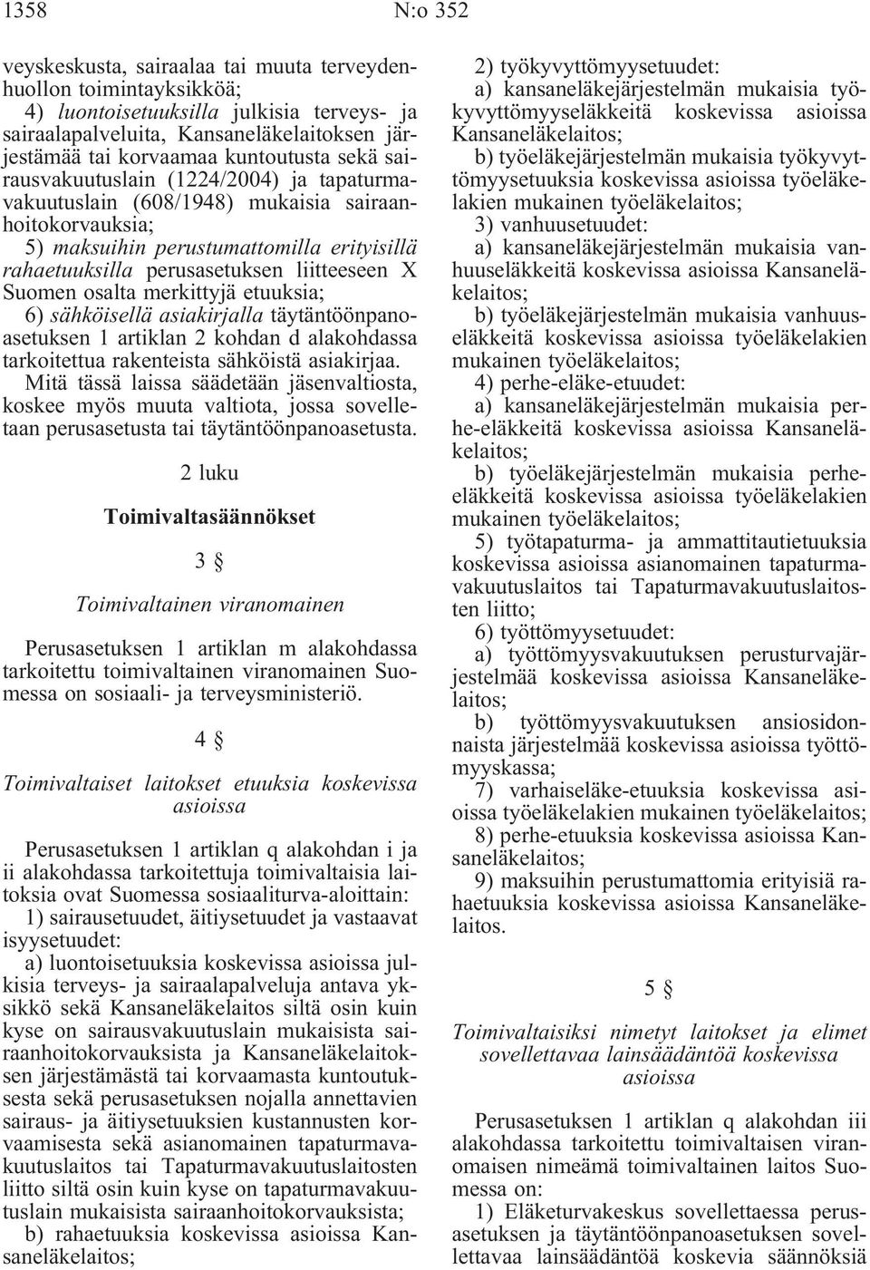 liitteeseen X Suomen osalta merkittyjä etuuksia; 6) sähköisellä asiakirjalla täytäntöönpanoasetuksen 1 artiklan 2 kohdan d alakohdassa tarkoitettua rakenteista sähköistä asiakirjaa.