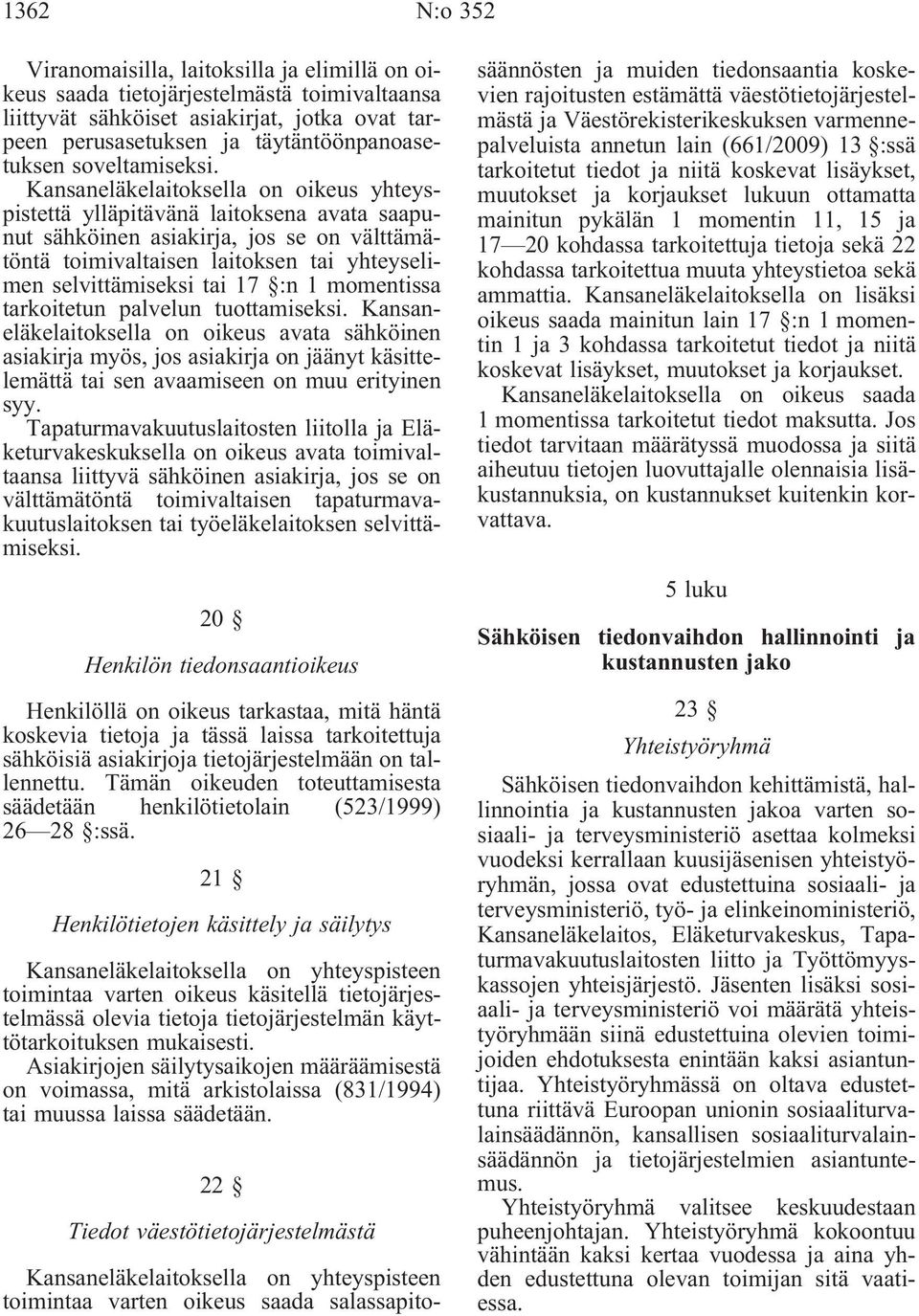 Kansaneläkelaitoksella on oikeus yhteyspistettä ylläpitävänä laitoksena avata saapunut sähköinen asiakirja, jos se on välttämätöntä toimivaltaisen laitoksen tai yhteyselimen selvittämiseksi tai 17 :n