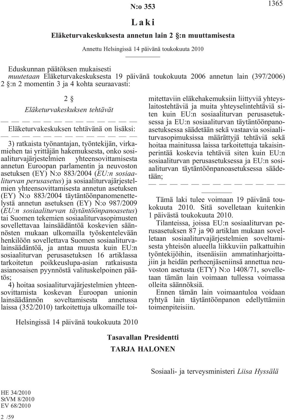 virkamiehen tai yrittäjän hakemuksesta, onko sosiaaliturvajärjestelmien yhteensovittamisesta annetun Euroopan parlamentin ja neuvoston asetuksen (EY) N:o 883/2004 (EU:n sosiaaliturvan perusasetus) ja