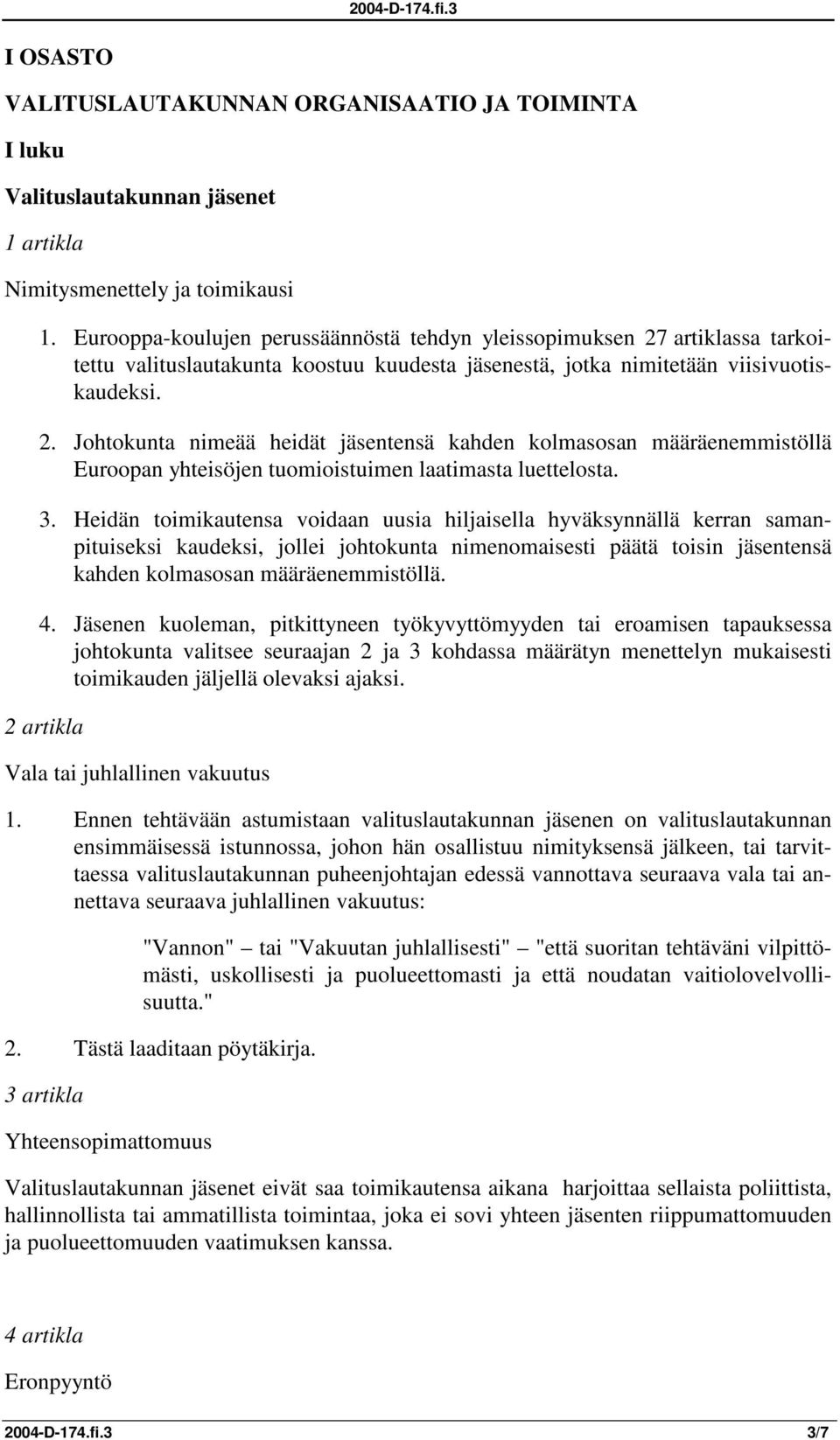 3. Heidän toimikautensa voidaan uusia hiljaisella hyväksynnällä kerran samanpituiseksi kaudeksi, jollei johtokunta nimenomaisesti päätä toisin jäsentensä kahden kolmasosan määräenemmistöllä. 4.