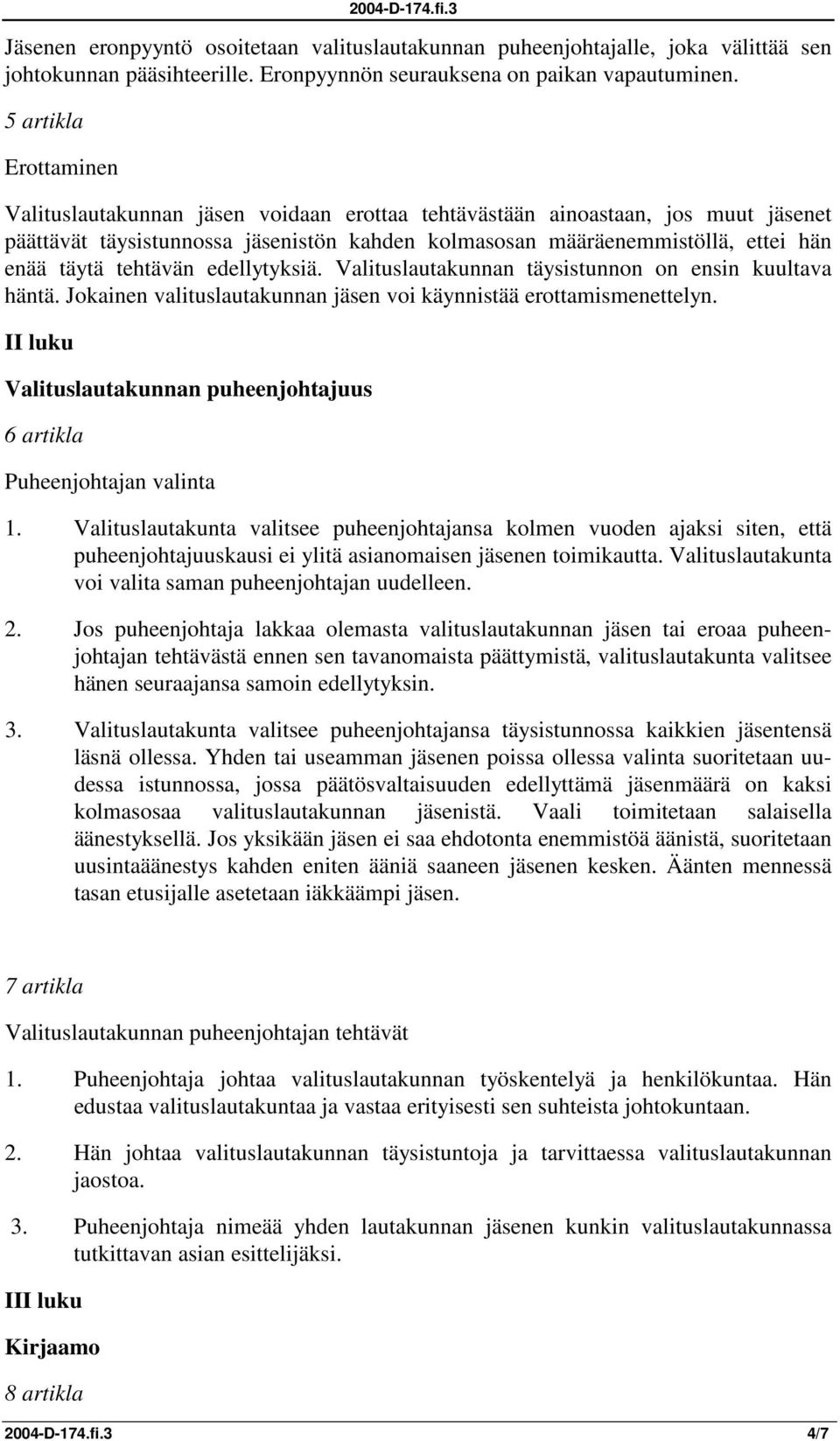 tehtävän edellytyksiä. Valituslautakunnan täysistunnon on ensin kuultava häntä. Jokainen valituslautakunnan jäsen voi käynnistää erottamismenettelyn.