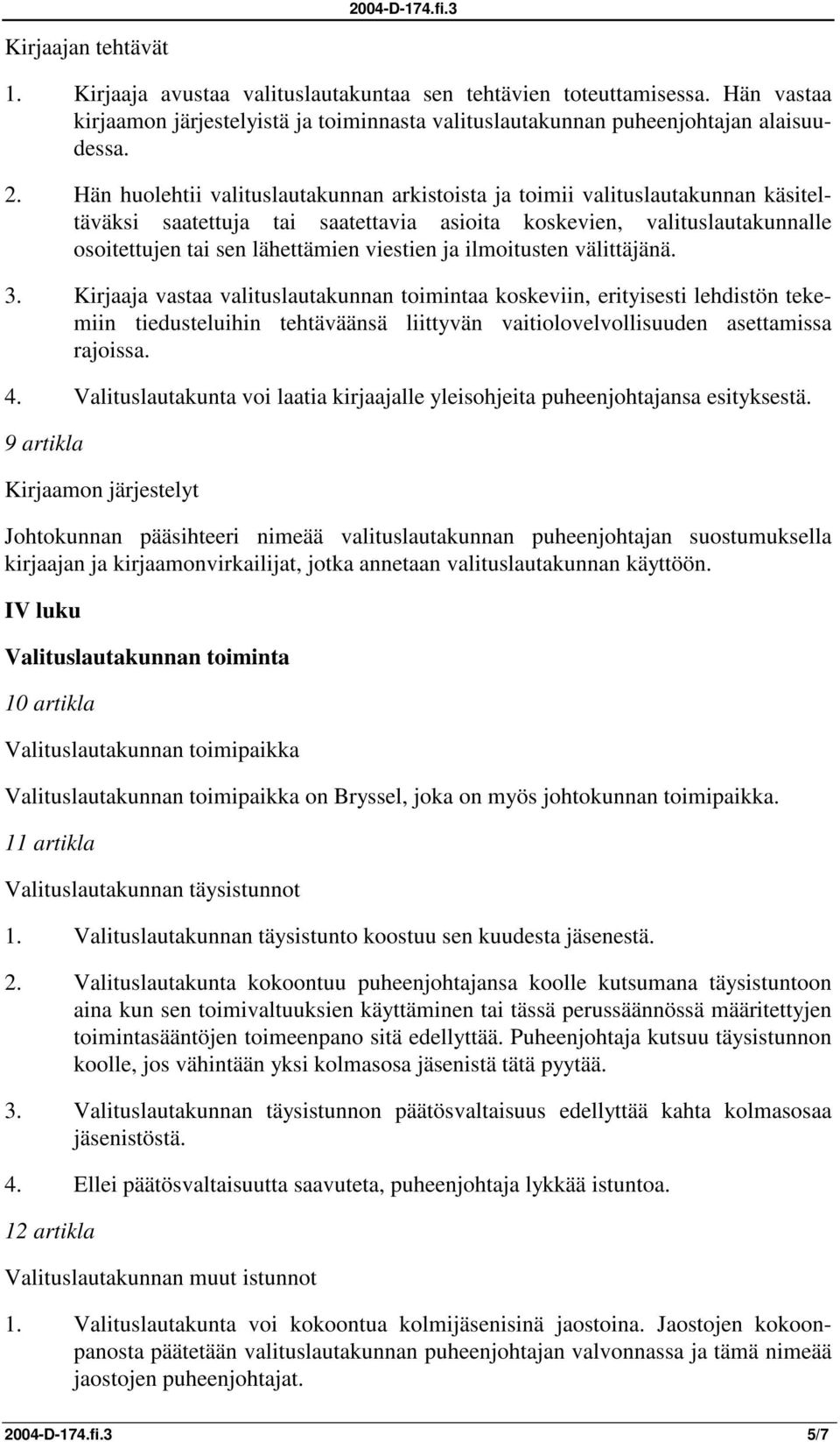 ja ilmoitusten välittäjänä. 3. Kirjaaja vastaa valituslautakunnan toimintaa koskeviin, erityisesti lehdistön tekemiin tiedusteluihin tehtäväänsä liittyvän vaitiolovelvollisuuden asettamissa rajoissa.