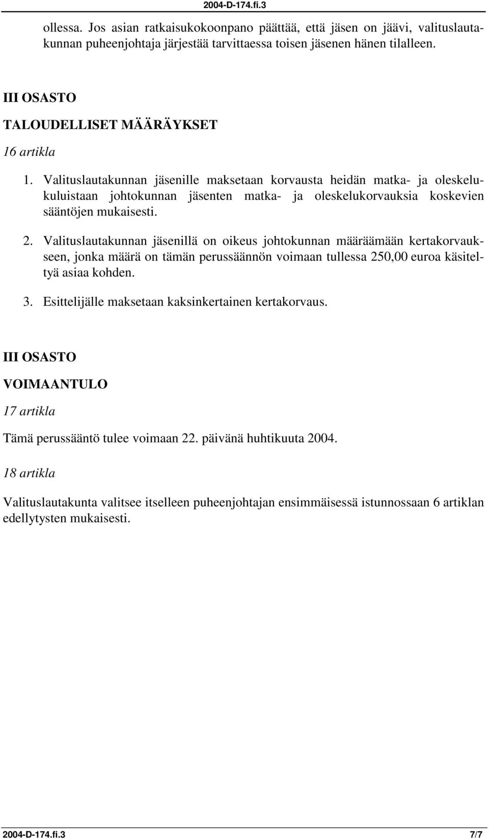 Valituslautakunnan jäsenille maksetaan korvausta heidän matka- ja oleskelukuluistaan johtokunnan jäsenten matka- ja oleskelukorvauksia koskevien sääntöjen mukaisesti. 2.