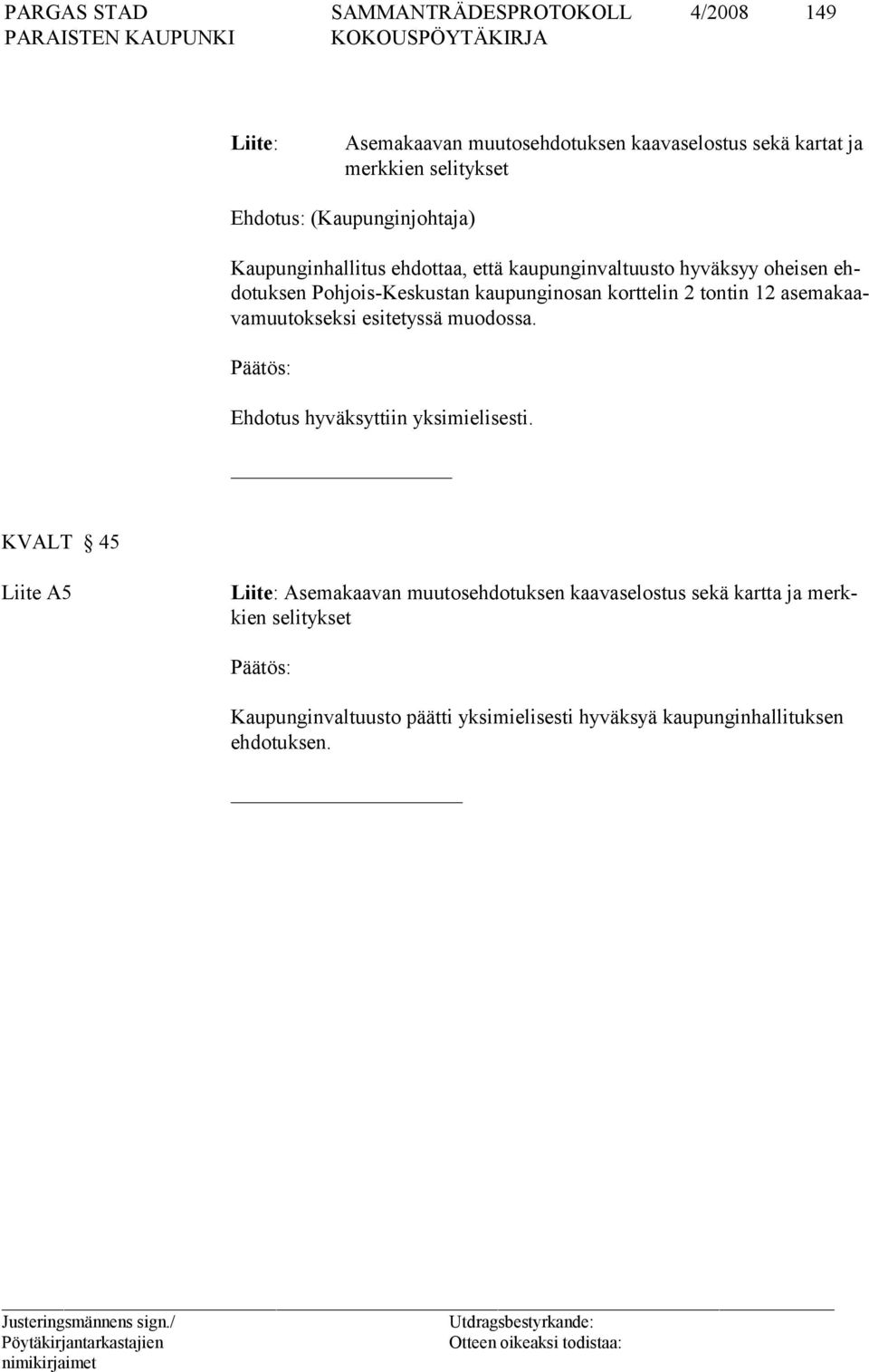 12 asemakaavamuutokseksi esitetyssä muodossa. Ehdotus hyväksyttiin yksimielisesti.