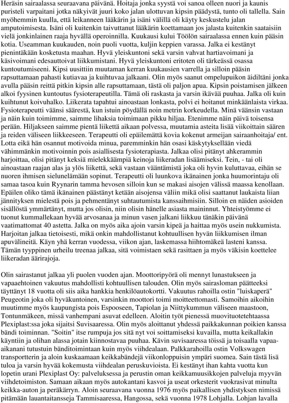 Isäni oli kuitenkin taivuttanut lääkärin koettamaan jos jalasta kuitenkin saataisiin vielä jonkinlainen raaja hyvällä operoinnilla. Kuukausi kului Töölön sairaalassa ennen kuin pääsin kotia.