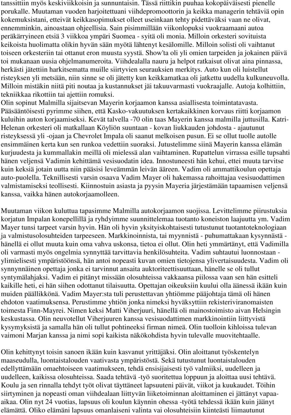 ainoastaan ohjeellisia. Sain pisimmillään viikonlopuksi vuokraamaani autoa peräkärryineen etsiä 3 viikkoa ympäri Suomea - syitä oli monia.