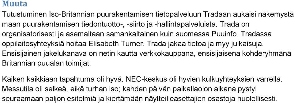 Ensisijainen jakelukanava on netin kautta verkkokauppana, ensisijaisena kohderyhmänä Britannian puualan toimijat. Kaiken kaikkiaan tapahtuma oli hyvä.