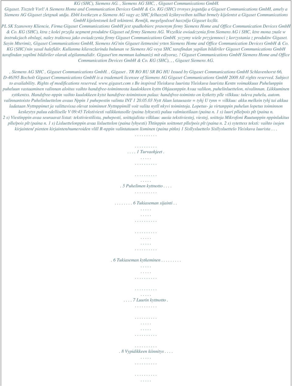 Ebbl kvetkezen a Siemens AG vagy az SHC felhasznli kziknyveiben tallhat brmely kijelentst a Gigaset Communications GmbH kijelentsnek kell tekinteni. Remljk, megelgedssel hasznlja Gigaset kszlkt.