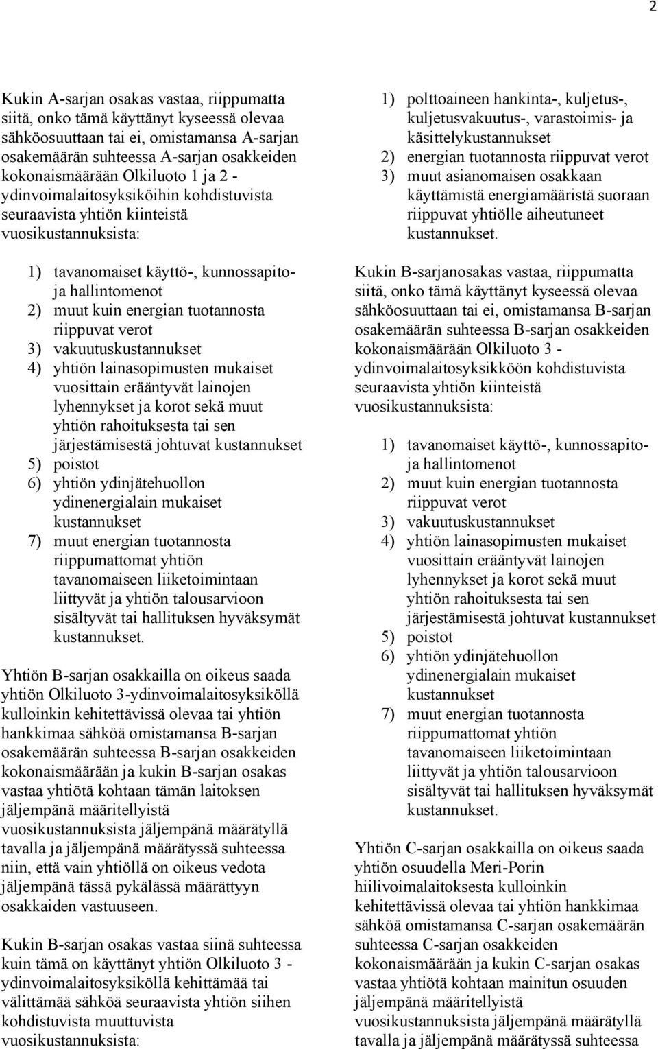 vakuutuskustannukset 4) yhtiön lainasopimusten mukaiset vuosittain erääntyvät lainojen lyhennykset ja korot sekä muut yhtiön rahoituksesta tai sen järjestämisestä johtuvat kustannukset 5) poistot 6)