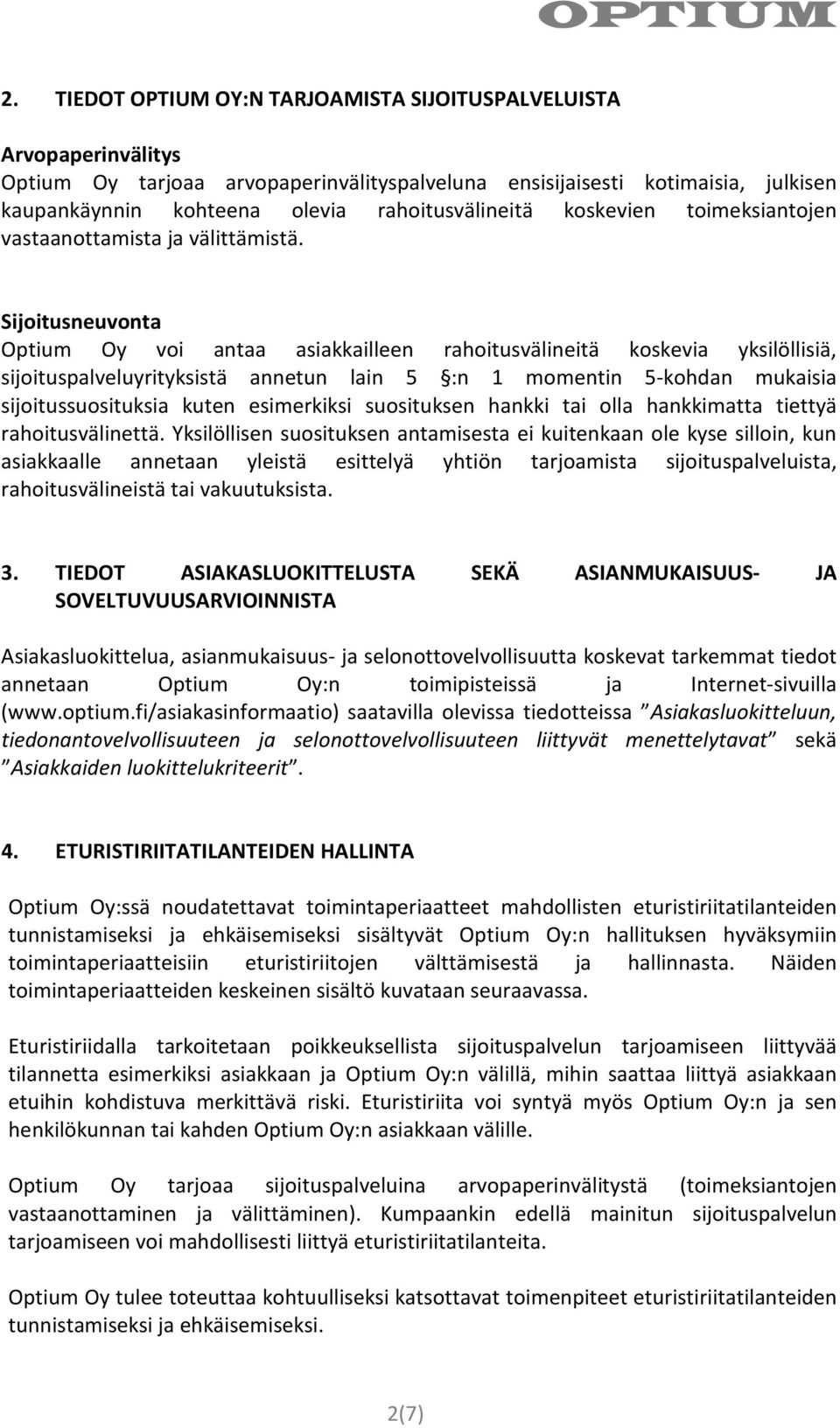 Sijoitusneuvonta Optium Oy voi antaa asiakkailleen rahoitusvälineitä koskevia yksilöllisiä, sijoituspalveluyrityksistä annetun lain 5 :n 1 momentin 5-kohdan mukaisia sijoitussuosituksia kuten