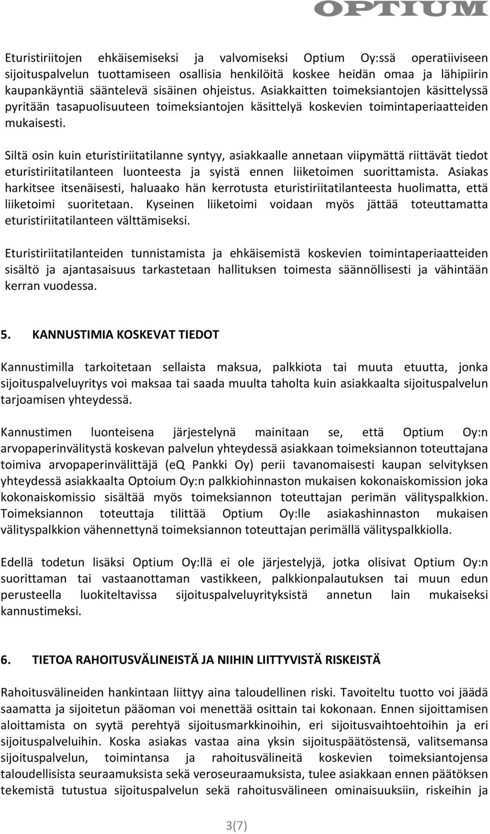 Siltä osin kuin eturistiriitatilanne syntyy, asiakkaalle annetaan viipymättä riittävät tiedot eturistiriitatilanteen luonteesta ja syistä ennen liiketoimen suorittamista.