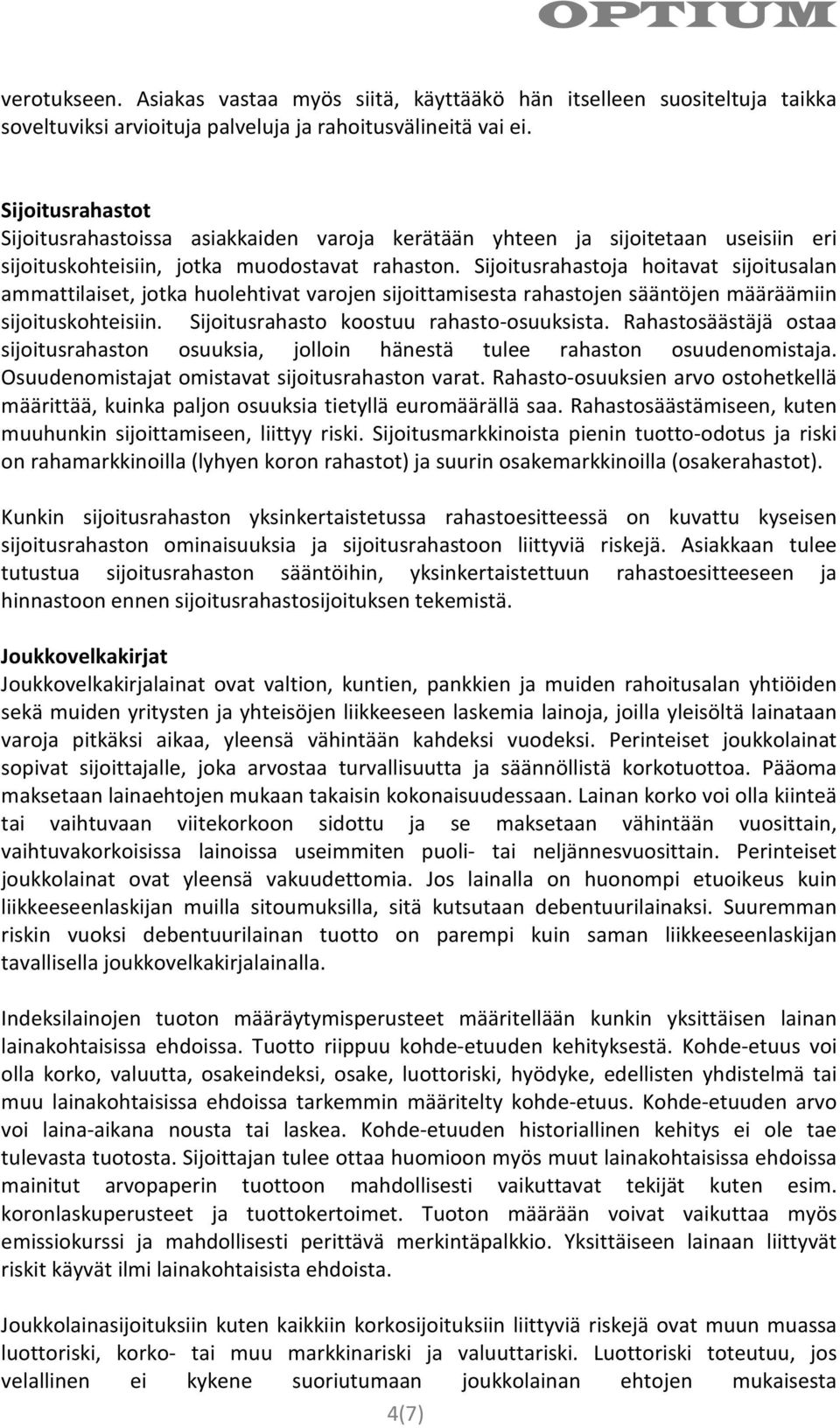 Sijoitusrahastoja hoitavat sijoitusalan ammattilaiset, jotka huolehtivat varojen sijoittamisesta rahastojen sääntöjen määräämiin sijoituskohteisiin. Sijoitusrahasto koostuu rahasto-osuuksista.