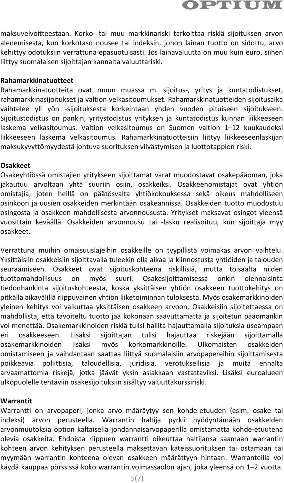 Jos lainavaluutta on muu kuin euro, siihen liittyy suomalaisen sijoittajan kannalta valuuttariski. Rahamarkkinatuotteet Rahamarkkinatuotteita ovat muun muassa m.