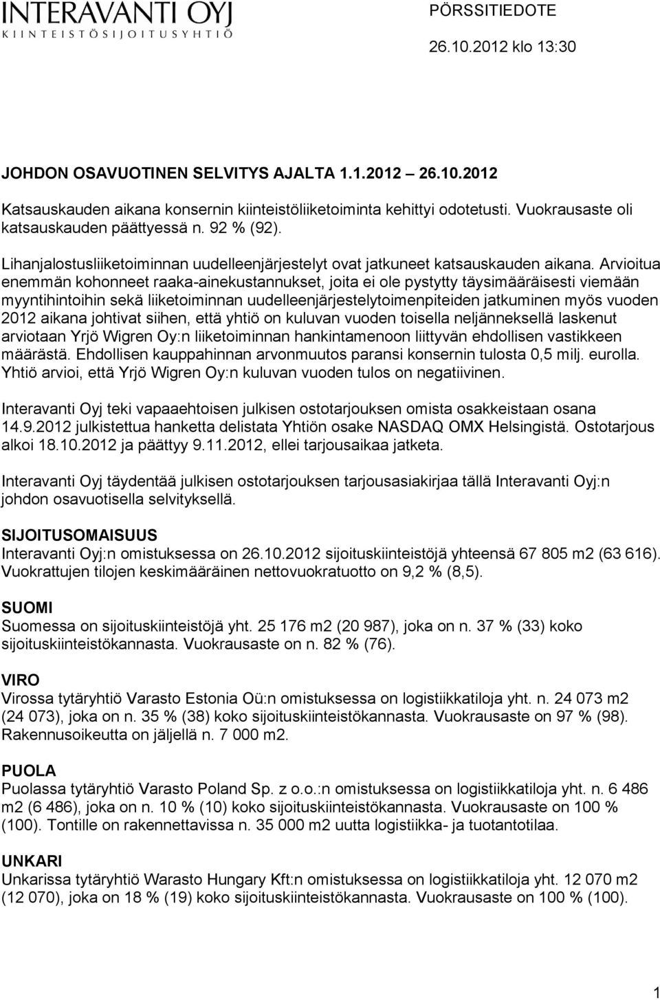 Arvioitua enemmän kohonneet raaka-ainekustannukset, joita ei ole pystytty täysimääräisesti viemään myyntihintoihin sekä liiketoiminnan uudelleenjärjestelytoimenpiteiden jatkuminen myös vuoden 2012