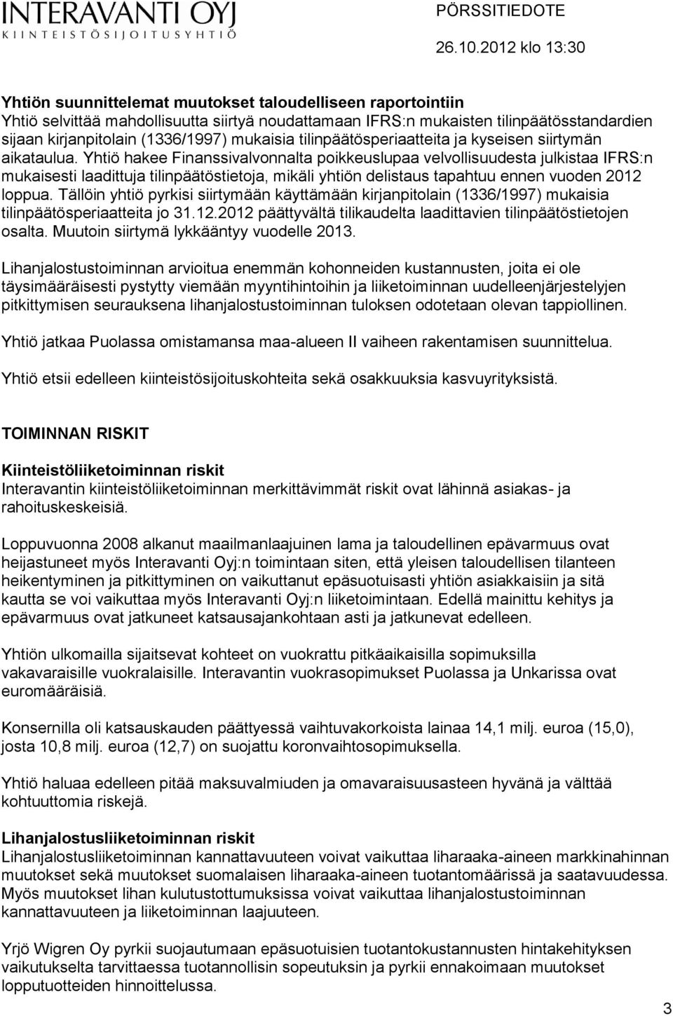 Yhtiö hakee Finanssivalvonnalta poikkeuslupaa velvollisuudesta julkistaa IFRS:n mukaisesti laadittuja tilinpäätöstietoja, mikäli yhtiön delistaus tapahtuu ennen vuoden 2012 loppua.