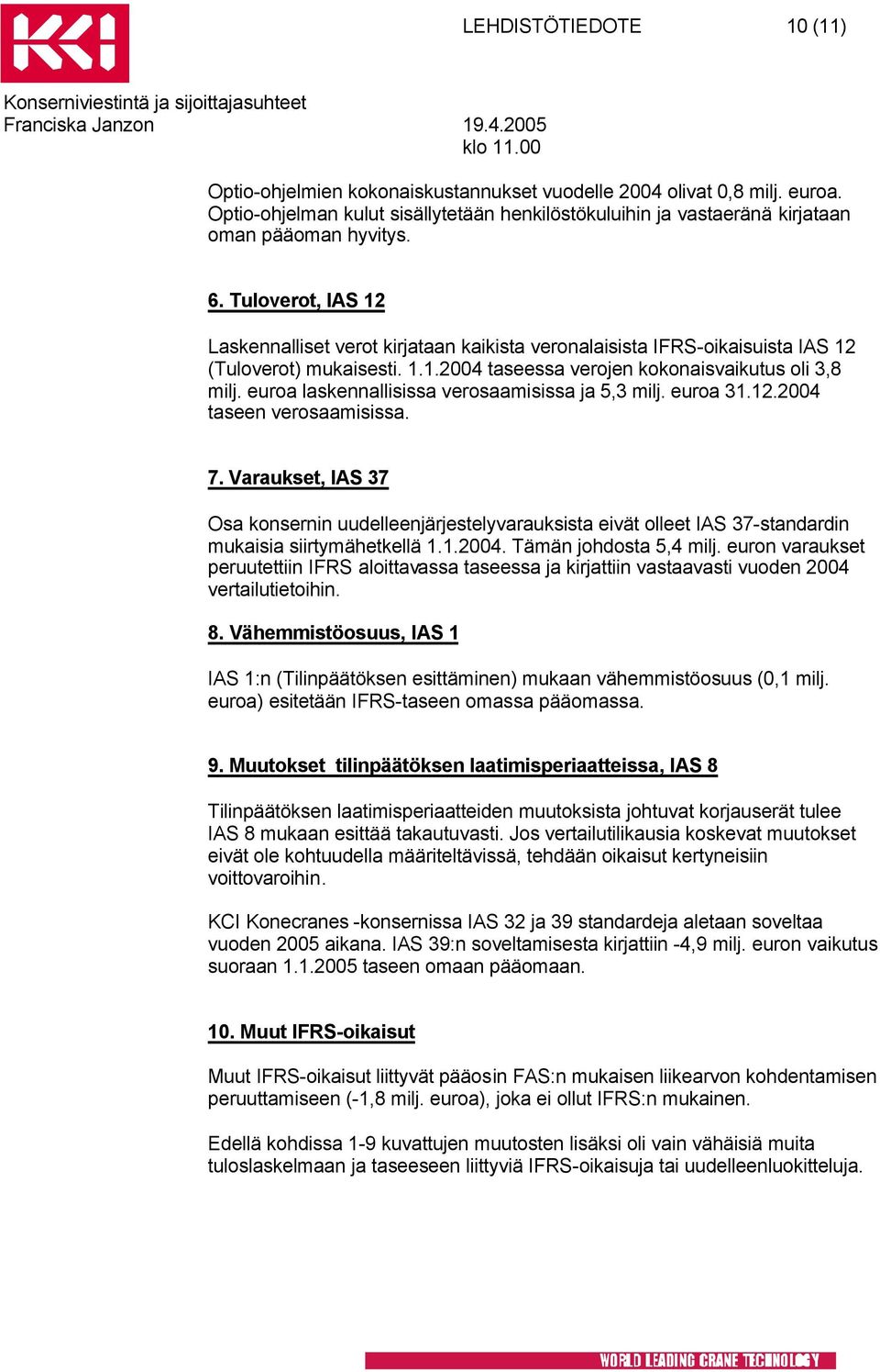 euroa laskennallisissa verosaamisissa ja 5,3 milj. euroa 31.12.2004 taseen verosaamisissa. 7.