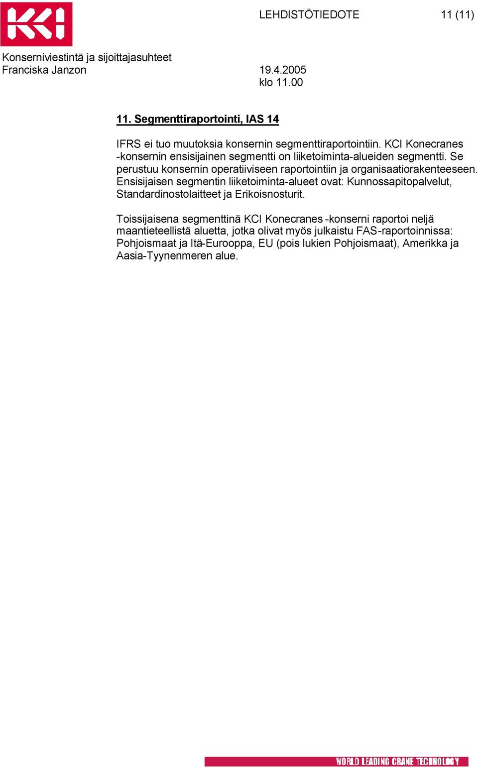 Se perustuu konsernin operatiiviseen raportointiin ja organisaatiorakenteeseen.