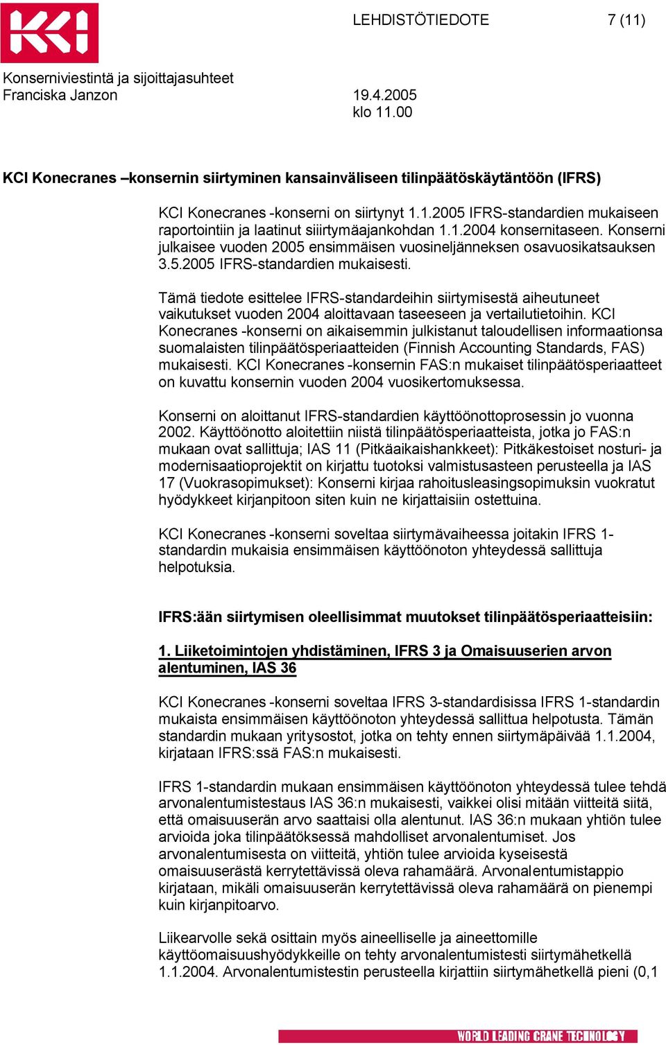 Tämä tiedote esittelee IFRS-standardeihin siirtymisestä aiheutuneet vaikutukset vuoden 2004 aloittavaan taseeseen ja vertailutietoihin.