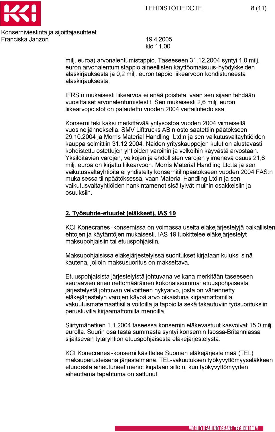 euron liikearvopoistot on palautettu vuoden 2004 vertailutiedoissa. Konserni teki kaksi merkittävää yritysostoa vuoden 2004 viimeisellä vuosineljänneksellä.