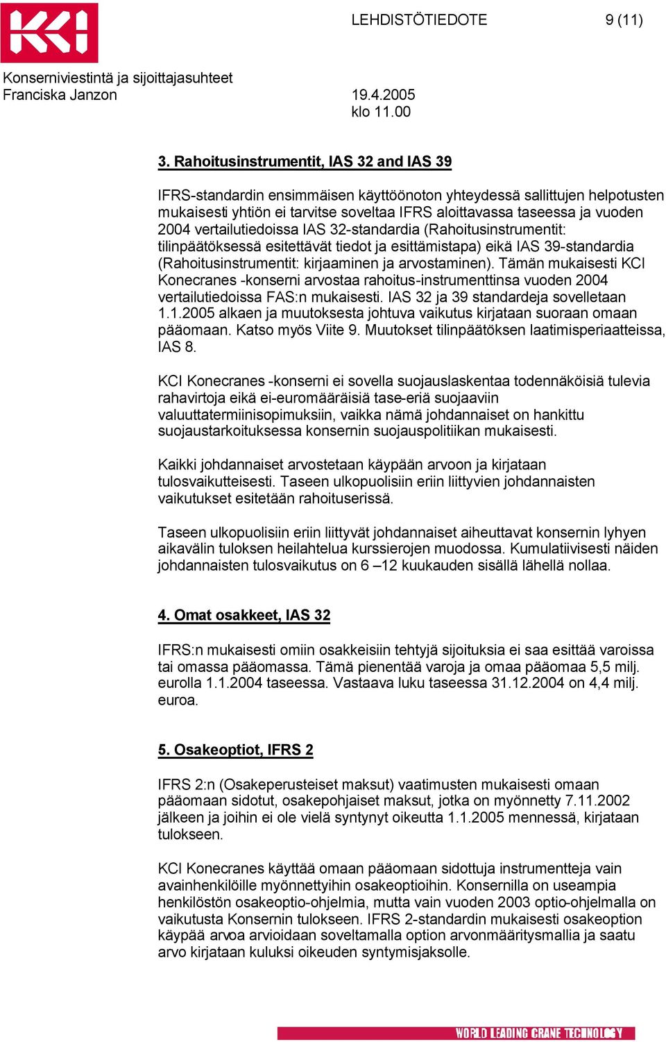 vertailutiedoissa IAS 32-standardia (Rahoitusinstrumentit: tilinpäätöksessä esitettävät tiedot ja esittämistapa) eikä IAS 39-standardia (Rahoitusinstrumentit: kirjaaminen ja arvostaminen).