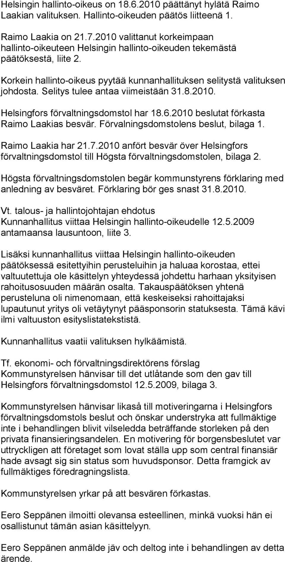 Selitys tulee antaa viimeistään 31.8.2010. Helsingfors förvaltningsdomstol har 18.6.2010 beslutat förkasta Raimo Laakias besvär. Förvalningsdomstolens beslut, bilaga 1. Raimo Laakia har 21.7.