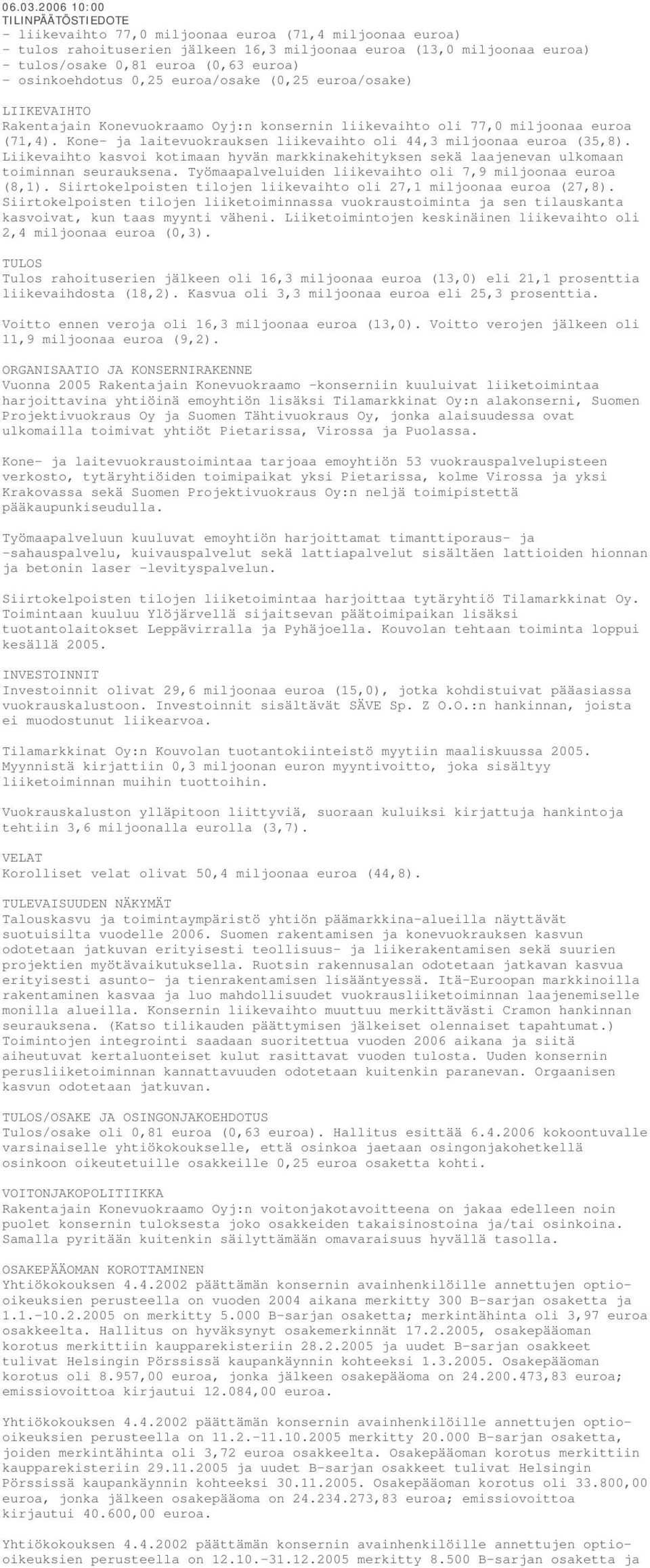 - osinkoehdotus 0,25 euroa/osake (0,25 euroa/osake) LIIKEVAIHTO Rakentajain Konevuokraamo Oyj:n konsernin liikevaihto oli 77,0 miljoonaa euroa (71,4).