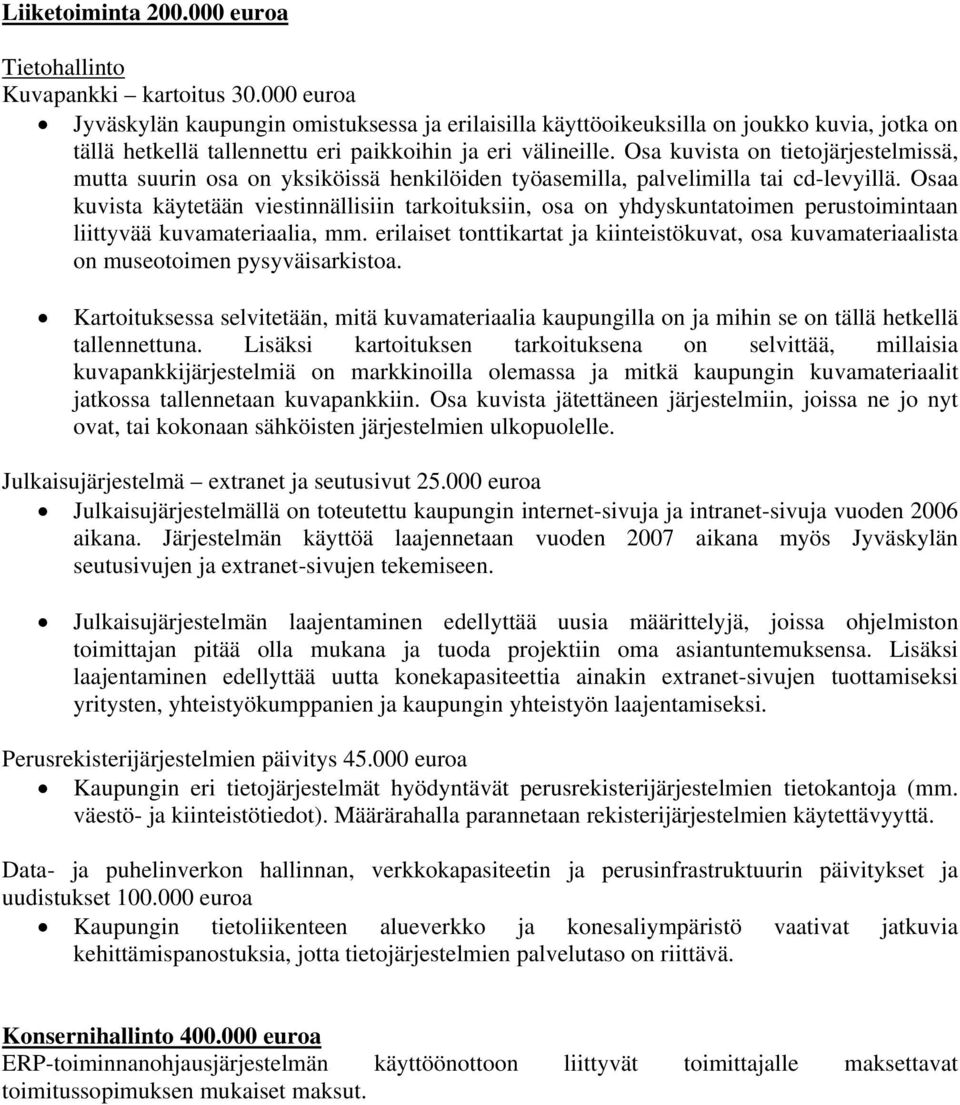 Osa kuvista on tietojärjestelmissä, mutta suurin osa on yksiköissä henkilöiden työasemilla, palvelimilla tai cd-levyillä.