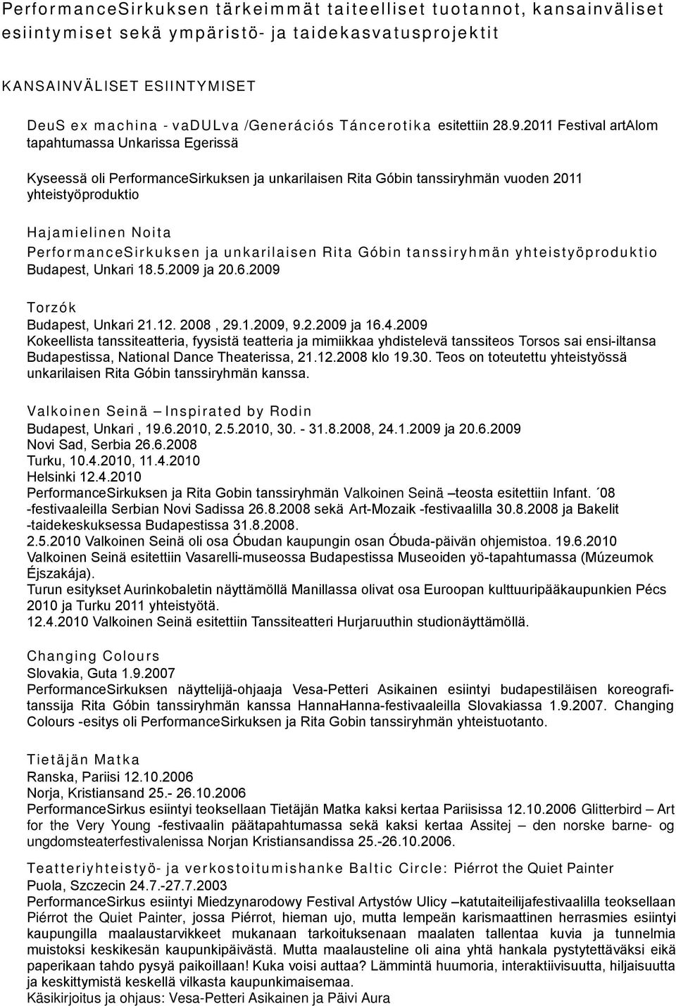 2011 Festival artalom tapahtumassa Unkarissa Egerissä Kyseessä oli PerformanceSirkuksen ja unkarilaisen Rita Góbin tanssiryhmän vuoden 2011 yhteistyöproduktio Haja m ielinen Noi ta Perfo r m an c