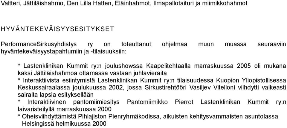 Interaktiivista esiintymistä Lastenklinikan Kummit ry:n tilaisuudessa Kuopion Yliopistollisessa Keskussairaalassa joulukuussa 2002, jossa Sirkustirehtööri Vasiljev Vitelloni viihdytti vaikeasti