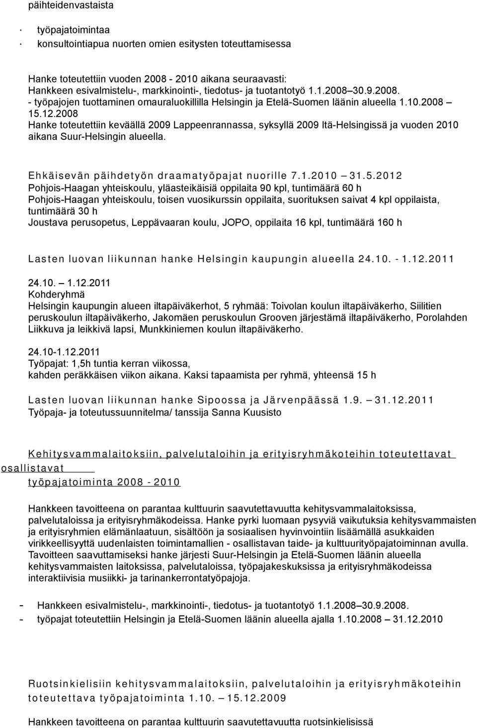 2008 Hanke toteutettiin keväällä 2009 Lappeenrannassa, syksyllä 2009 Itä-Helsingissä ja vuoden 2010 aikana Suur-Helsingin alueella. Ehkäisevän päihde työn draa ma työpaja t nuorille 7.1.2010 31.5.